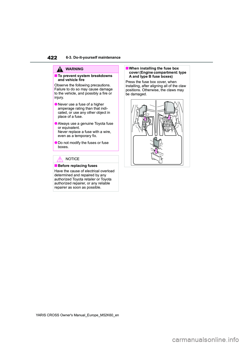 TOYOTA YARIS CROSS 2021 Owners Manual 422
YARIS CROSS Owner's Manual_Europe_M52K60_en
6-3. Do-it-yourself maintenance
WARNING
■To prevent system breakdowns and vehicle fire
Observe the following precautions. Failure to do so may c TOYOTA YARIS CROSS 2021 Owners Manual 422
YARIS CROSS Owner's Manual_Europe_M52K60_en
6-3. Do-it-yourself maintenance
WARNING
■To prevent system breakdowns and vehicle fire
Observe the following precautions. Failure to do so may c