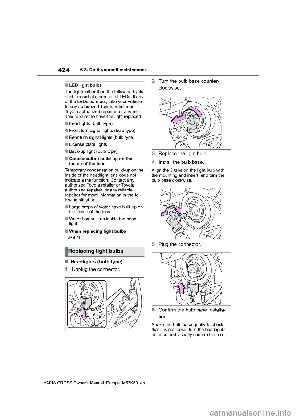 TOYOTA YARIS CROSS 2021 Owners Manual 424
YARIS CROSS Owner's Manual_Europe_M52K60_en
6-3. Do-it-yourself maintenance
■LED light bulbs
The lights other than the following lights
each consist of a number of LEDs. If any of the LE TOYOTA YARIS CROSS 2021 Owners Manual 424
YARIS CROSS Owner's Manual_Europe_M52K60_en
6-3. Do-it-yourself maintenance
■LED light bulbs
The lights other than the following lights
each consist of a number of LEDs. If any of the LE