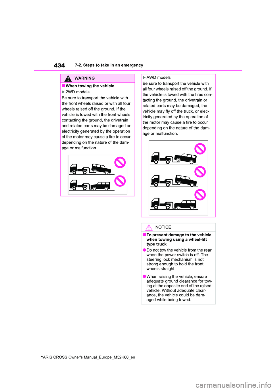 TOYOTA YARIS CROSS 2021 Owners Manual 434
YARIS CROSS Owner's Manual_Europe_M52K60_en
7-2. Steps to take in an emergency
WARNING
■When towing the vehicle
2WD models
Be sure to transport the vehicle with
the front wheels raised TOYOTA YARIS CROSS 2021 Owners Manual 434
YARIS CROSS Owner's Manual_Europe_M52K60_en
7-2. Steps to take in an emergency
WARNING
■When towing the vehicle
2WD models
Be sure to transport the vehicle with
the front wheels raised