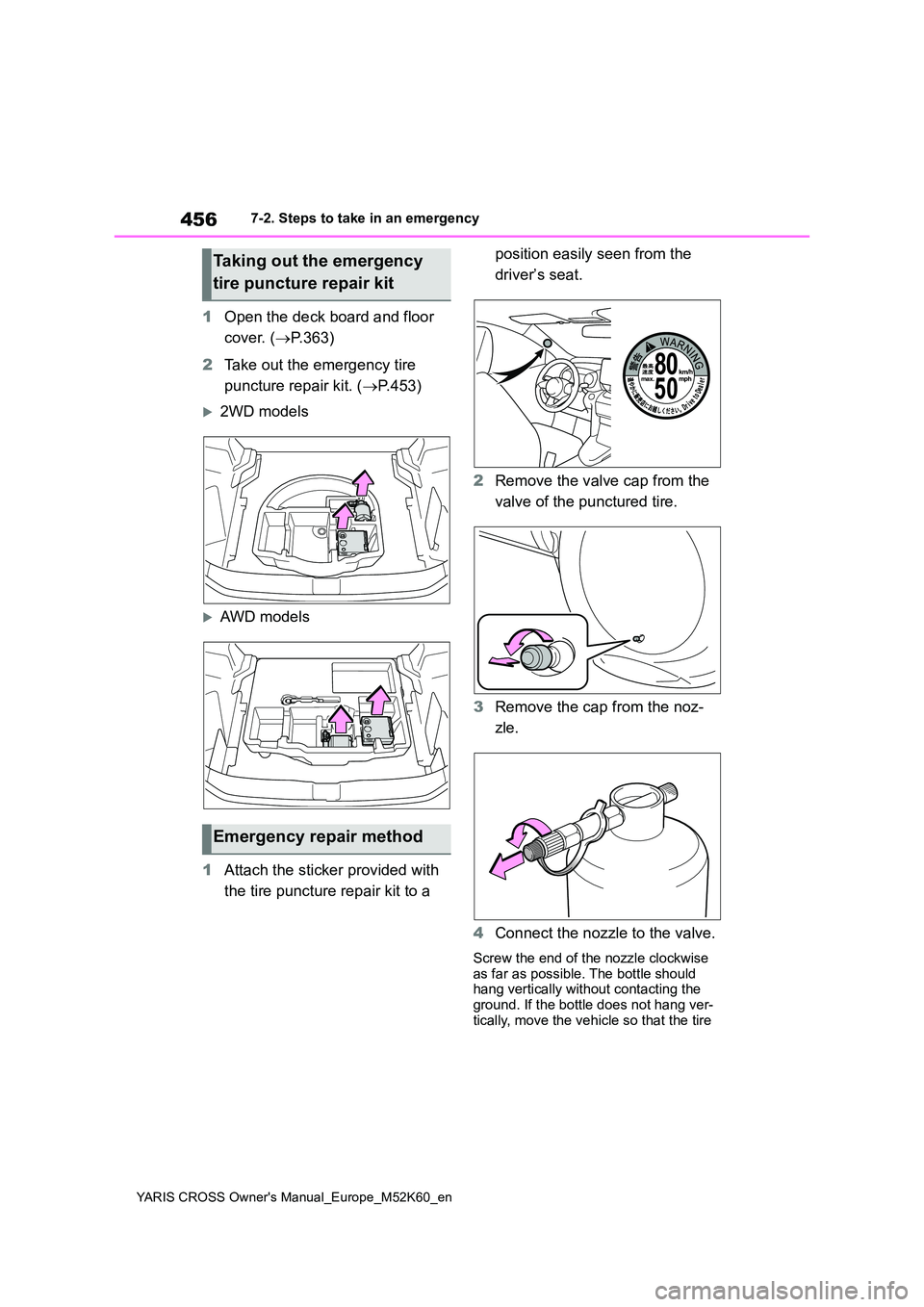 TOYOTA YARIS CROSS 2021 Owners Manual 456
YARIS CROSS Owner's Manual_Europe_M52K60_en
7-2. Steps to take in an emergency
1Open the deck board and floor
cover. ( P.363)
2 Take out the emergency tire
puncture repair kit. ( P. TOYOTA YARIS CROSS 2021 Owners Manual 456
YARIS CROSS Owner's Manual_Europe_M52K60_en
7-2. Steps to take in an emergency
1Open the deck board and floor
cover. ( P.363)
2 Take out the emergency tire
puncture repair kit. ( P.