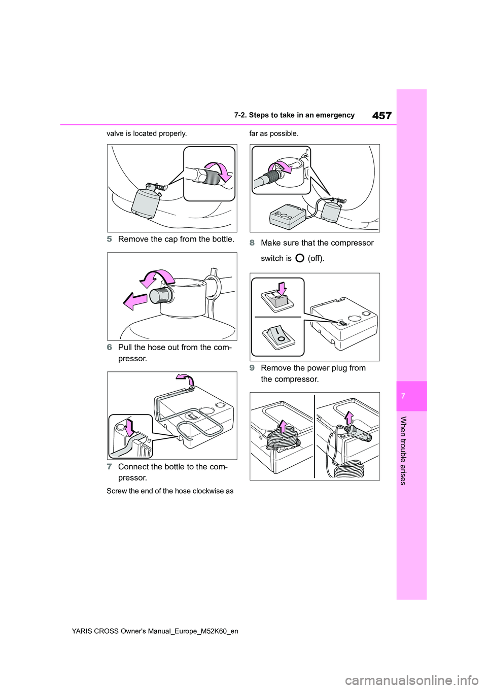 TOYOTA YARIS CROSS 2021 Owners Manual 457
7
YARIS CROSS Owner's Manual_Europe_M52K60_en
7-2. Steps to take in an emergency
When trouble arises
valve is located properly.
5Remove the cap from the bottle.
6 Pull the hose out from the c TOYOTA YARIS CROSS 2021 Owners Manual 457
7
YARIS CROSS Owner's Manual_Europe_M52K60_en
7-2. Steps to take in an emergency
When trouble arises
valve is located properly.
5Remove the cap from the bottle.
6 Pull the hose out from the c