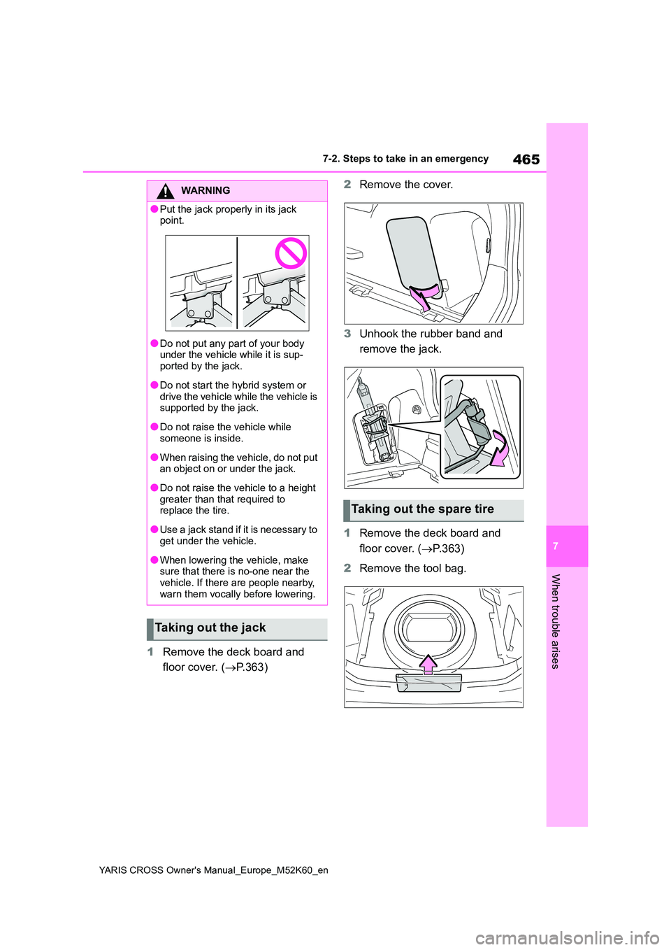 TOYOTA YARIS CROSS 2021 Owners Manual 465
7
YARIS CROSS Owner's Manual_Europe_M52K60_en
7-2. Steps to take in an emergency
When trouble arises
1Remove the deck board and
floor cover. ( P.363)
2 Remove the cover.
3 Unhook the ru TOYOTA YARIS CROSS 2021 Owners Manual 465
7
YARIS CROSS Owner's Manual_Europe_M52K60_en
7-2. Steps to take in an emergency
When trouble arises
1Remove the deck board and
floor cover. ( P.363)
2 Remove the cover.
3 Unhook the ru