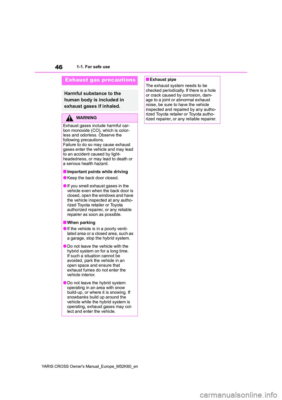 TOYOTA YARIS CROSS 2021  Owners Manual 46
YARIS CROSS Owner's Manual_Europe_M52K60_en
1-1. For safe use
Exhaust gas precautions
Harmful substance to the  
human body is included in  
exhaust gases if inhaled.
WARNING
Exhaust gases incl