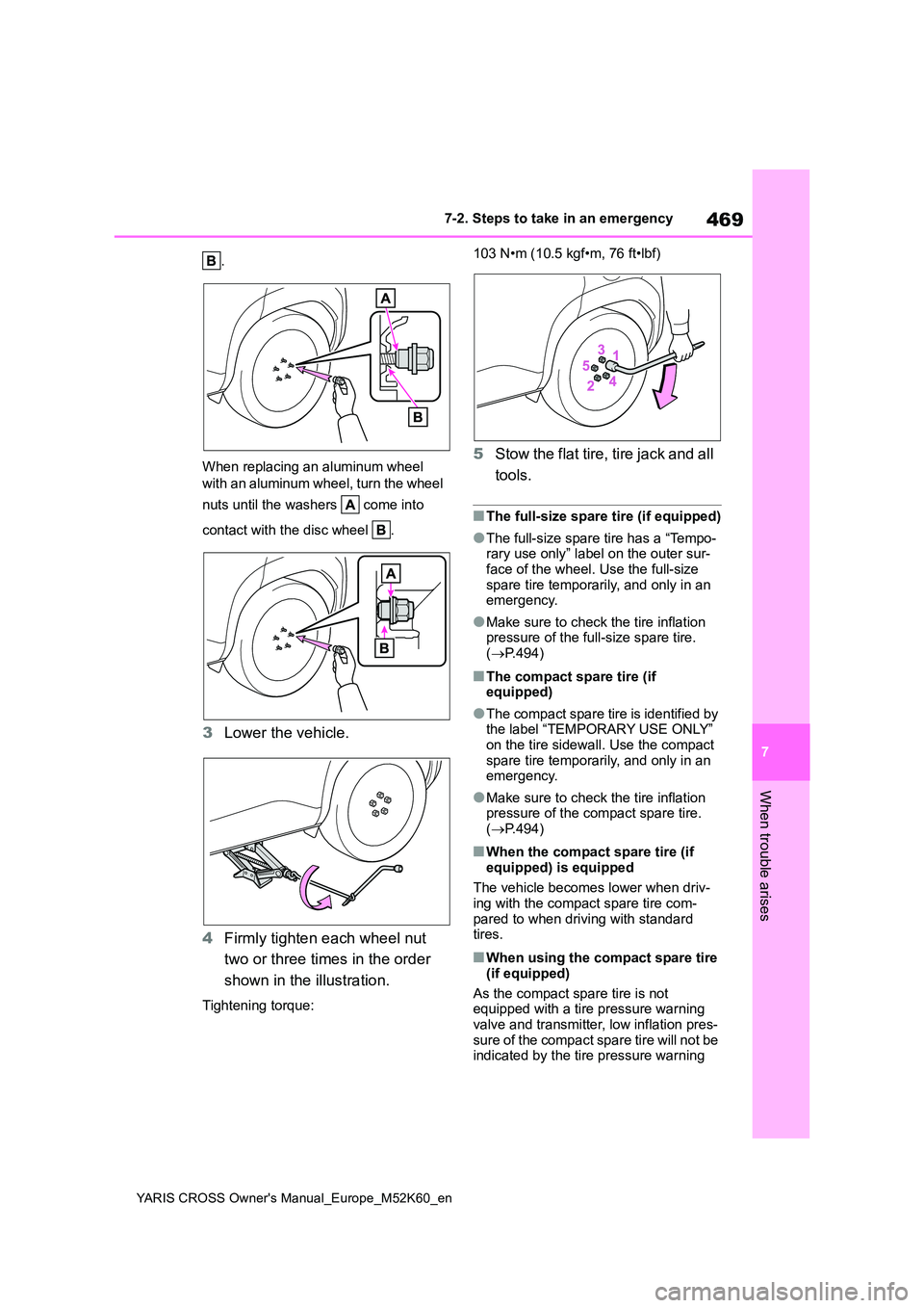 TOYOTA YARIS CROSS 2021  Owners Manual 469
7
YARIS CROSS Owner's Manual_Europe_M52K60_en
7-2. Steps to take in an emergency
When trouble arises
. 
When replacing an aluminum wheel  
with an aluminum wheel, turn the wheel  
nuts until t