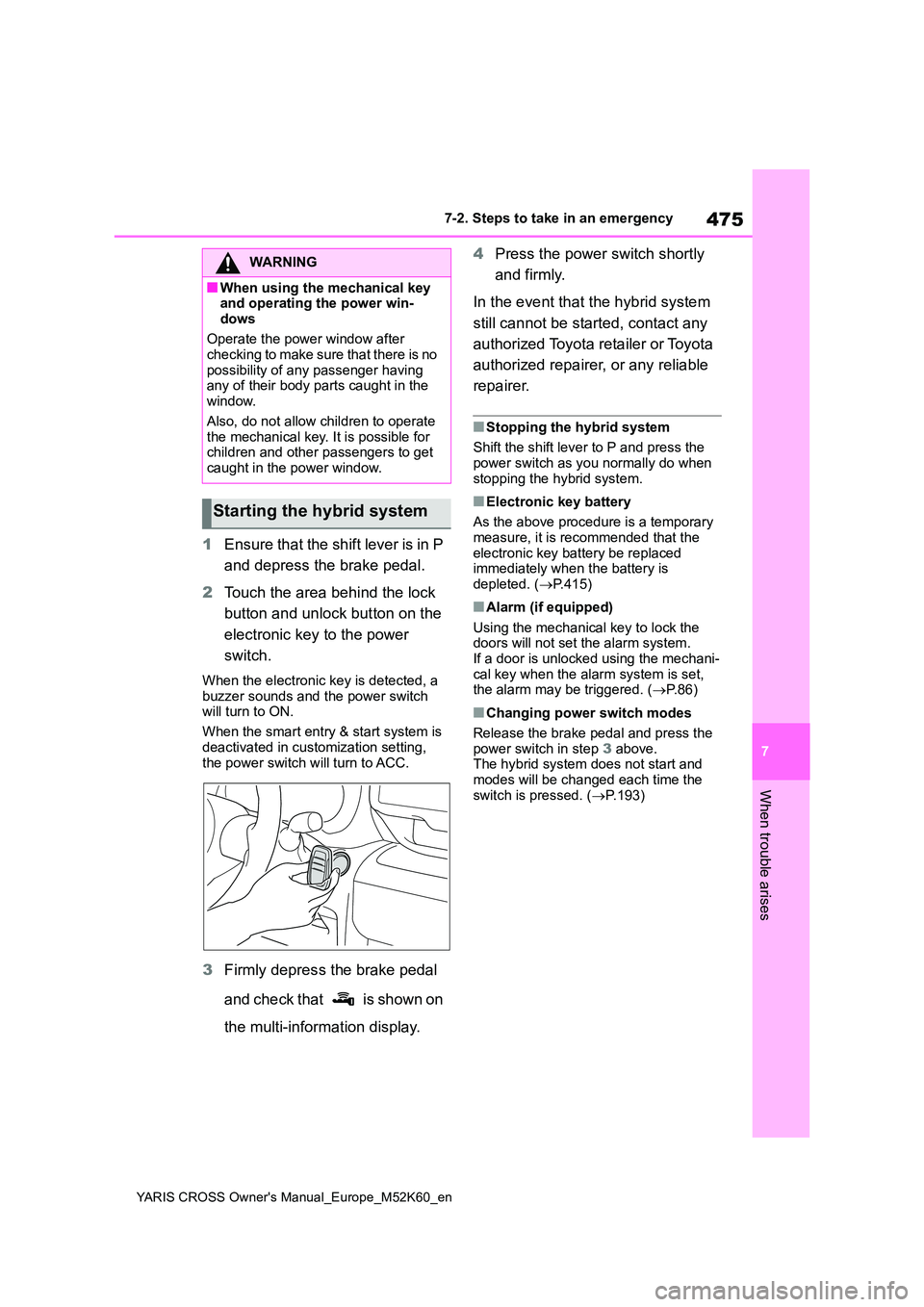 TOYOTA YARIS CROSS 2021 Workshop Manual 475
7
YARIS CROSS Owner's Manual_Europe_M52K60_en
7-2. Steps to take in an emergency
When trouble arises
1Ensure that the shift lever is in P
and depress the brake pedal.
2 Touch the area behin TOYOTA YARIS CROSS 2021 Workshop Manual 475
7
YARIS CROSS Owner's Manual_Europe_M52K60_en
7-2. Steps to take in an emergency
When trouble arises
1Ensure that the shift lever is in P
and depress the brake pedal.
2 Touch the area behin