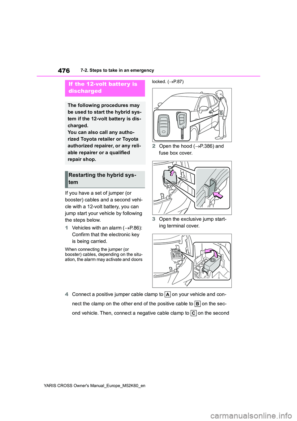 TOYOTA YARIS CROSS 2021 Owners Manual 476
YARIS CROSS Owner's Manual_Europe_M52K60_en
7-2. Steps to take in an emergency
If you have a set of jumper (or
booster) cables and a second vehi-
cle with a 12-volt battery, you can
jump TOYOTA YARIS CROSS 2021 Owners Manual 476
YARIS CROSS Owner's Manual_Europe_M52K60_en
7-2. Steps to take in an emergency
If you have a set of jumper (or
booster) cables and a second vehi-
cle with a 12-volt battery, you can
jump