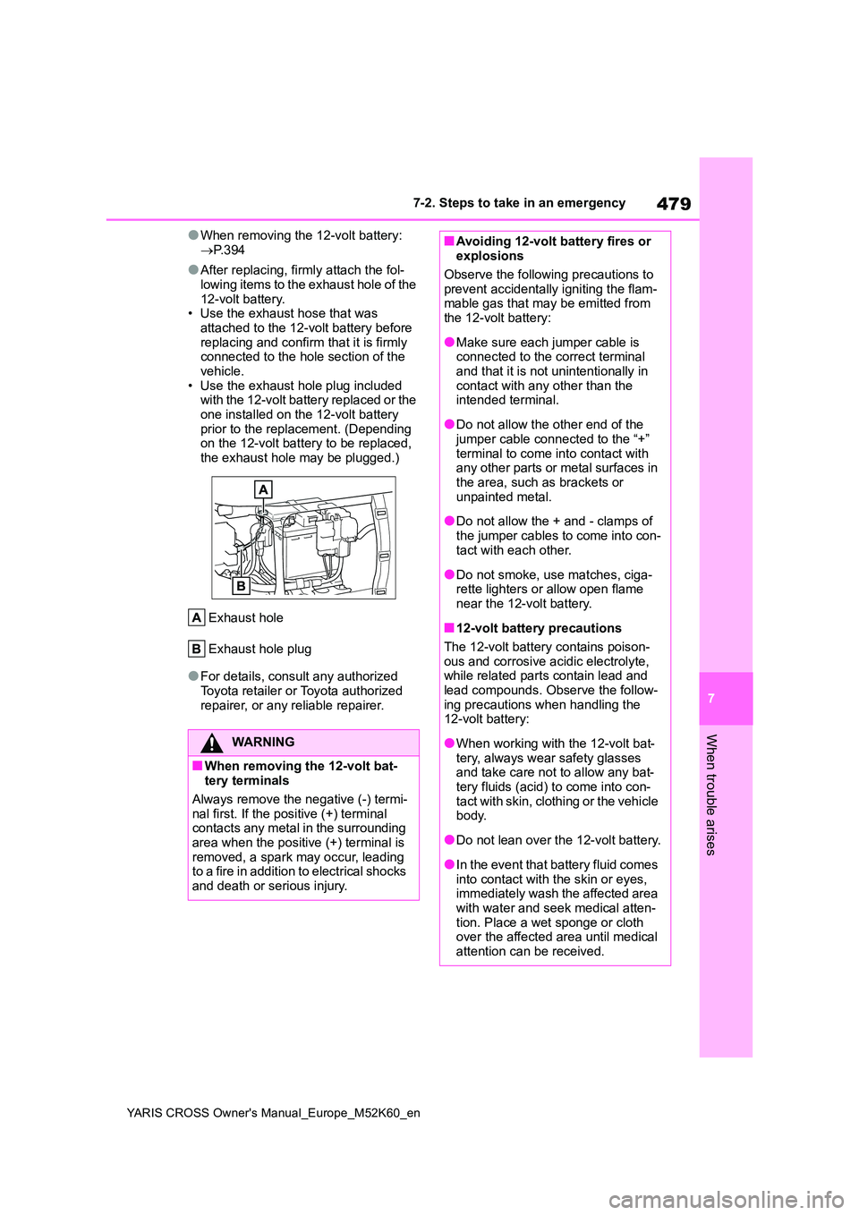 TOYOTA YARIS CROSS 2021  Owners Manual 479
7
YARIS CROSS Owner's Manual_Europe_M52K60_en
7-2. Steps to take in an emergency
When trouble arises
●When removing the 12-volt battery:  
 P. 3 9 4
●After replacing, firmly attach the 