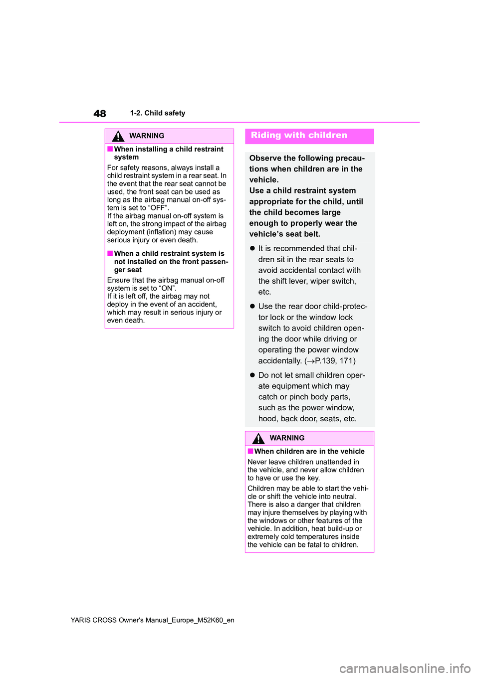 TOYOTA YARIS CROSS 2021  Owners Manual 48
YARIS CROSS Owner's Manual_Europe_M52K60_en
1-2. Child safety
WARNING
■When installing a child restraint  system 
For safety reasons, always install a  child restraint system in a rear seat. 