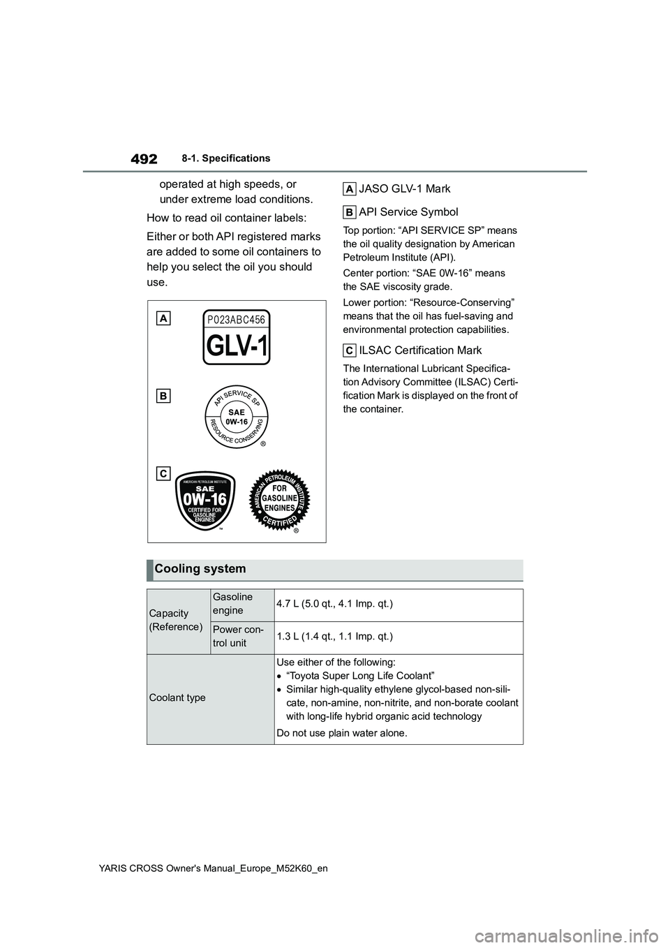 TOYOTA YARIS CROSS 2021 Owners Manual 492
YARIS CROSS Owner's Manual_Europe_M52K60_en
8-1. Specifications
operated at high speeds, or
under extreme load conditions.
How to read oil container labels:
Either or both API registered m TOYOTA YARIS CROSS 2021 Owners Manual 492
YARIS CROSS Owner's Manual_Europe_M52K60_en
8-1. Specifications
operated at high speeds, or
under extreme load conditions.
How to read oil container labels:
Either or both API registered m