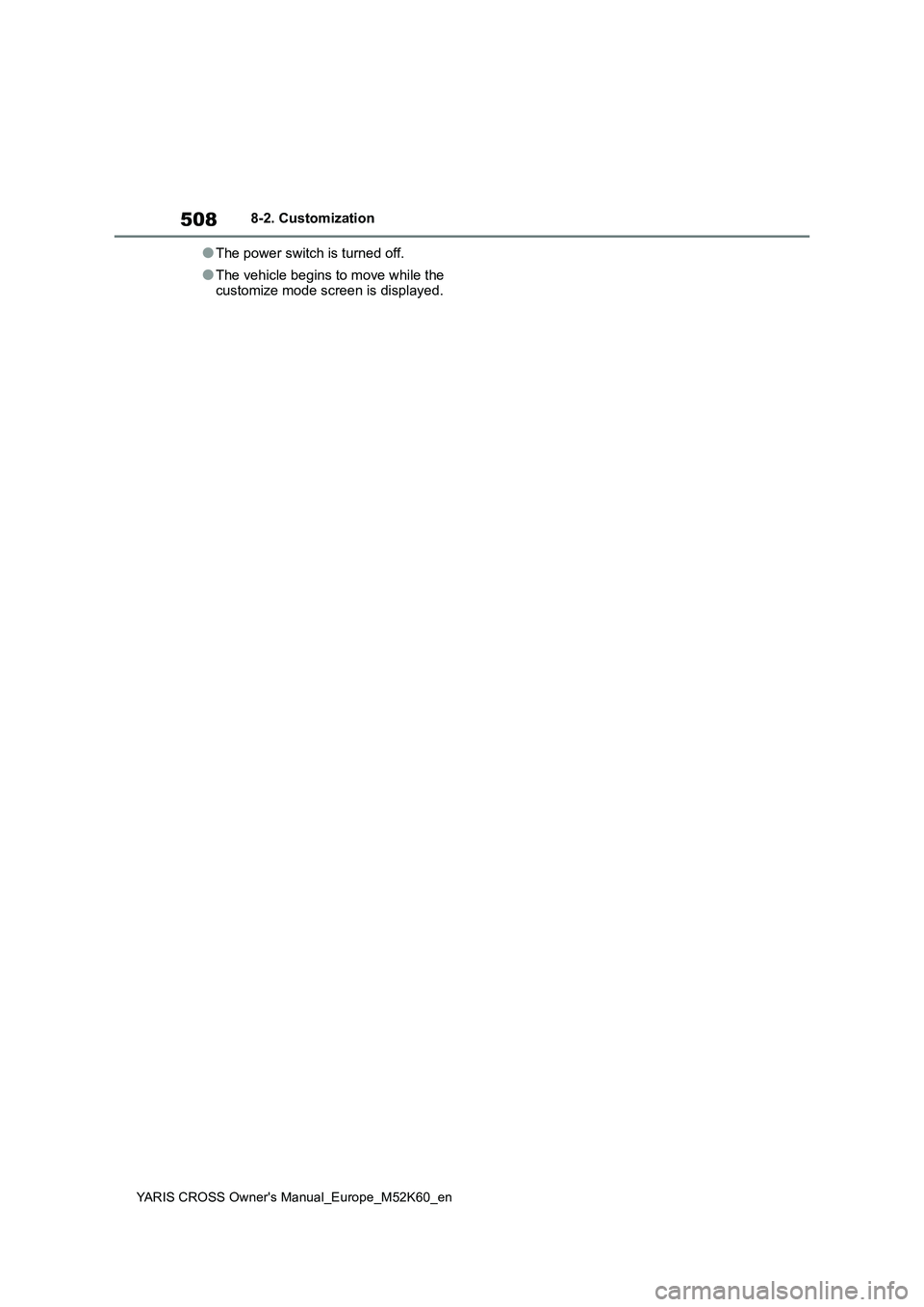 TOYOTA YARIS CROSS 2021 Owners Guide 508
YARIS CROSS Owner's Manual_Europe_M52K60_en
8-2. Customization
●The power switch is turned off.
●The vehicle begins to move while the customize mode screen is displayed. TOYOTA YARIS CROSS 2021 Owners Guide 508
YARIS CROSS Owner's Manual_Europe_M52K60_en
8-2. Customization
●The power switch is turned off.
●The vehicle begins to move while the customize mode screen is displayed.