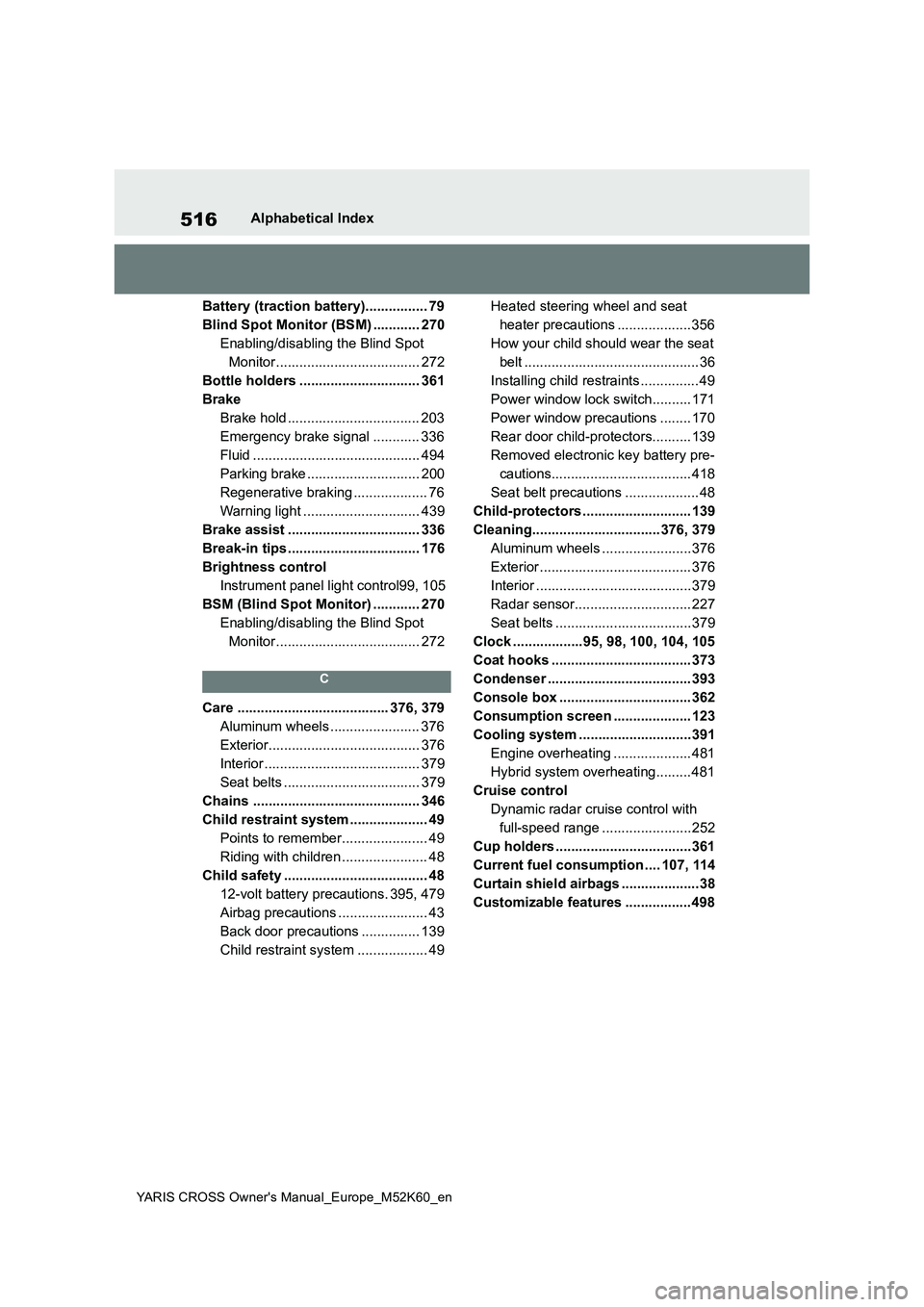TOYOTA YARIS CROSS 2021 Owners Manual 516
YARIS CROSS Owner's Manual_Europe_M52K60_en
Alphabetical Index
Battery (traction battery)................ 79
Blind Spot Monitor (BSM) ............ 270
Enabling/disabling the Blind Spot
Moni TOYOTA YARIS CROSS 2021 Owners Manual 516
YARIS CROSS Owner's Manual_Europe_M52K60_en
Alphabetical Index
Battery (traction battery)................ 79
Blind Spot Monitor (BSM) ............ 270
Enabling/disabling the Blind Spot
Moni