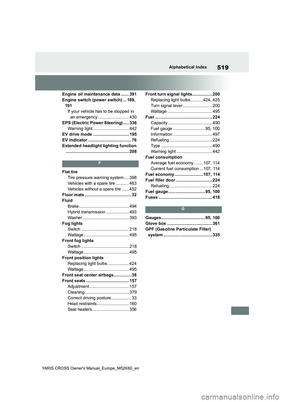 TOYOTA YARIS CROSS 2021 Owners Manual 519
YARIS CROSS Owner's Manual_Europe_M52K60_en
Alphabetical Index
Engine oil maintenance data ....... 391
Engine switch (power switch) ... 189,
191
If your vehicle has to be stopped in
an emer TOYOTA YARIS CROSS 2021 Owners Manual 519
YARIS CROSS Owner's Manual_Europe_M52K60_en
Alphabetical Index
Engine oil maintenance data ....... 391
Engine switch (power switch) ... 189,
191
If your vehicle has to be stopped in
an emer