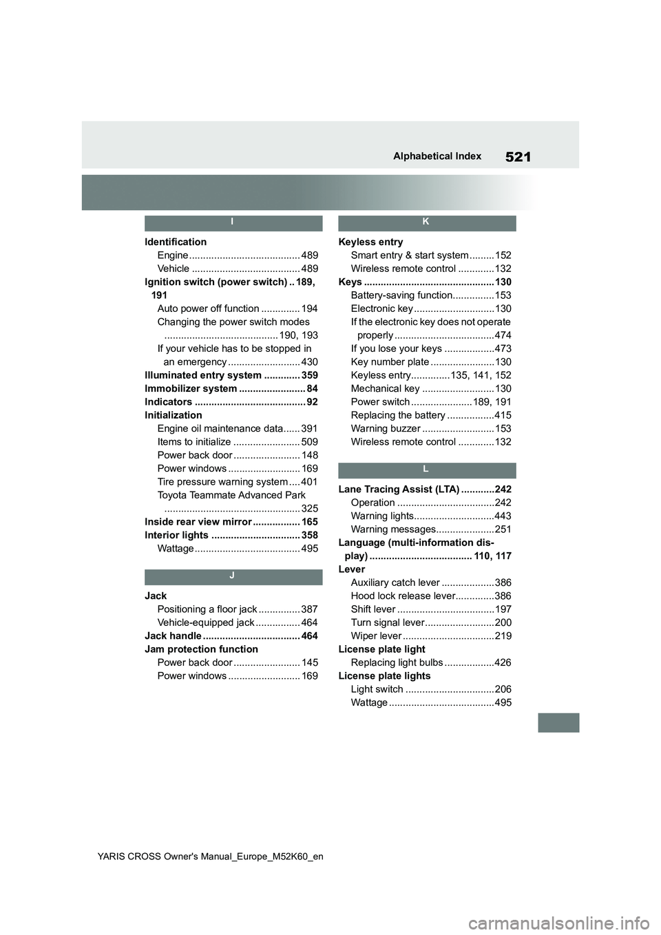 TOYOTA YARIS CROSS 2021 Owners Manual 521
YARIS CROSS Owner's Manual_Europe_M52K60_en
Alphabetical Index
I
Identification
Engine ........................................ 489
Vehicle ....................................... 489
Ignitio TOYOTA YARIS CROSS 2021 Owners Manual 521
YARIS CROSS Owner's Manual_Europe_M52K60_en
Alphabetical Index
I
Identification
Engine ........................................ 489
Vehicle ....................................... 489
Ignitio