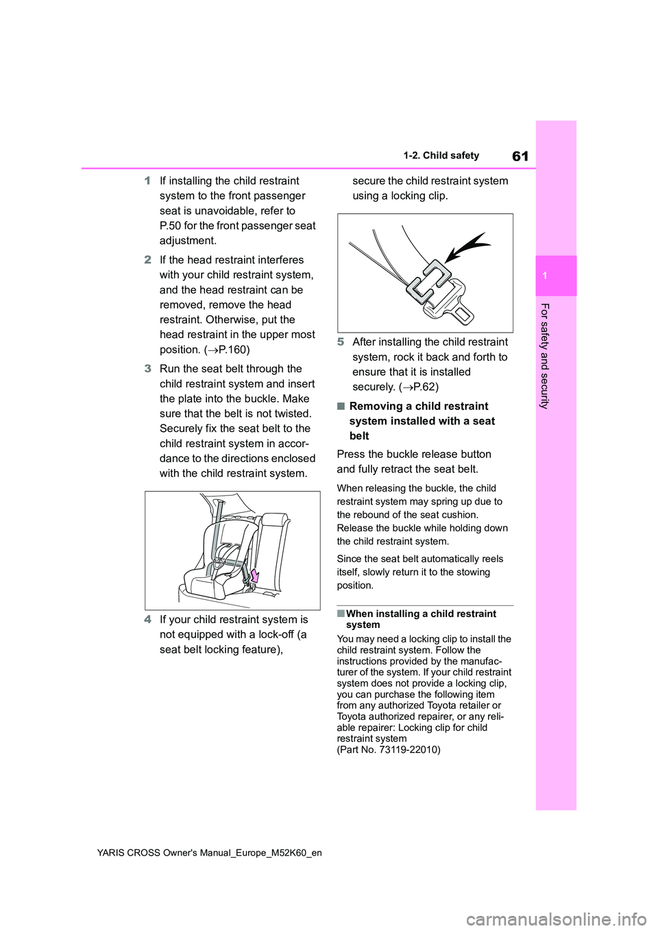 TOYOTA YARIS CROSS 2021  Owners Manual 61
1
YARIS CROSS Owner's Manual_Europe_M52K60_en
1-2. Child safety
For safety and security
1If installing the child restraint  
system to the front passenger  
seat is unavoidable, refer to  
P.50