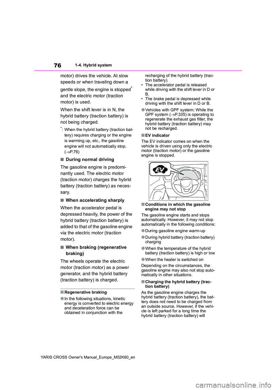 TOYOTA YARIS CROSS 2021 Owners Manual 76
YARIS CROSS Owner's Manual_Europe_M52K60_en
1-4. Hybrid system
motor) drives the vehicle. At slow
speeds or when traveling down a
gentle slope, the engine is stopped*
and the electric mot TOYOTA YARIS CROSS 2021 Owners Manual 76
YARIS CROSS Owner's Manual_Europe_M52K60_en
1-4. Hybrid system
motor) drives the vehicle. At slow
speeds or when traveling down a
gentle slope, the engine is stopped*
and the electric mot