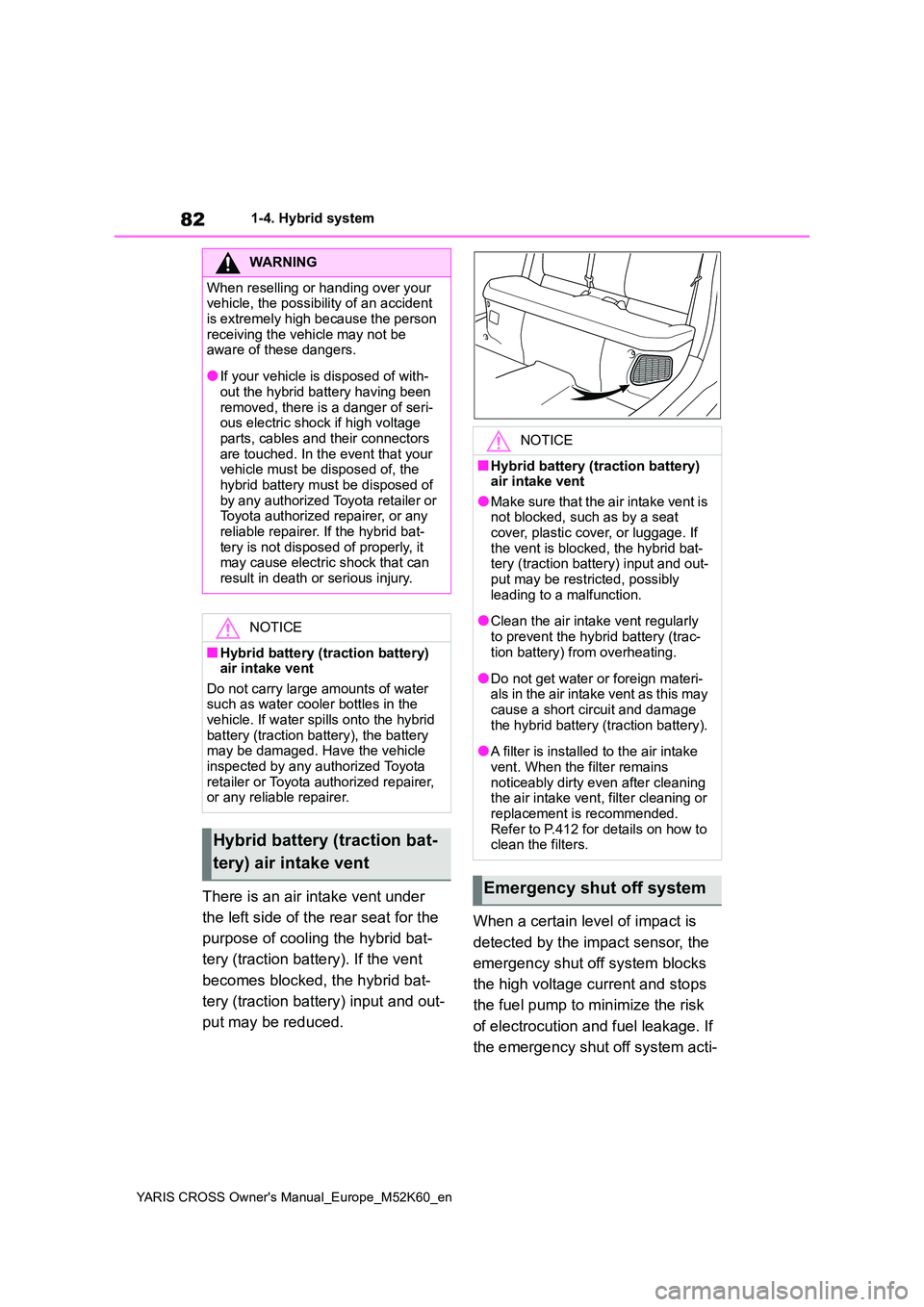 TOYOTA YARIS CROSS 2021 Owners Manual 82
YARIS CROSS Owner's Manual_Europe_M52K60_en
1-4. Hybrid system
There is an air intake vent under
the left side of the rear seat for the
purpose of cooling the hybrid bat-
tery (traction ba TOYOTA YARIS CROSS 2021 Owners Manual 82
YARIS CROSS Owner's Manual_Europe_M52K60_en
1-4. Hybrid system
There is an air intake vent under
the left side of the rear seat for the
purpose of cooling the hybrid bat-
tery (traction ba
