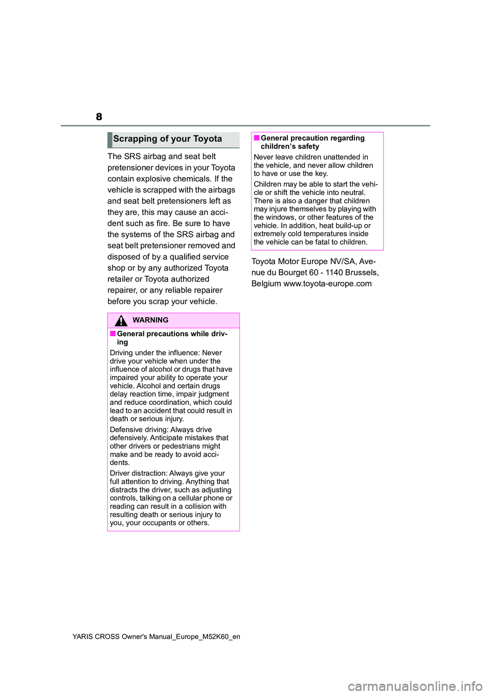 TOYOTA YARIS CROSS 2021  Owners Manual 8
YARIS CROSS Owner's Manual_Europe_M52K60_en
The SRS airbag and seat belt  
pretensioner devices in your Toyota  
contain explosive chemicals. If the  
vehicle is scrapped with the airbags  
and 