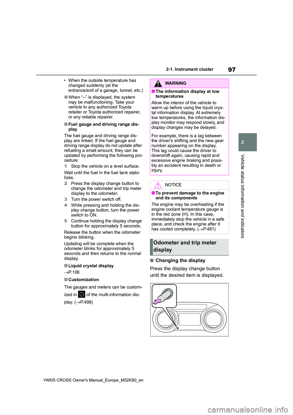 TOYOTA YARIS CROSS 2021 Owners Manual 97
2
YARIS CROSS Owner's Manual_Europe_M52K60_en
2-1. Instrument cluster
Vehicle status information and indicators
• When the outside temperature has
changed suddenly (at the entrance/exit of TOYOTA YARIS CROSS 2021 Owners Manual 97
2
YARIS CROSS Owner's Manual_Europe_M52K60_en
2-1. Instrument cluster
Vehicle status information and indicators
• When the outside temperature has
changed suddenly (at the entrance/exit of