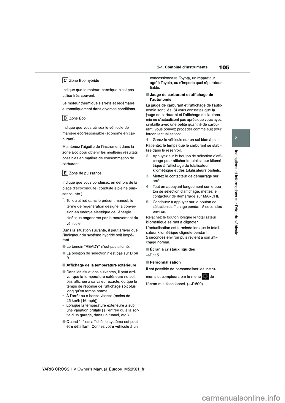 TOYOTA YARIS CROSS 2021 Notices Demploi (in French) 105
2
YARIS CROSS HV Owner's Manual_Europe_M52K61_fr
2-1. Combiné d’instruments
Indications et informations sur l’état du véhicule
Zone Eco hybride
Indique que le moteur thermique n’est TOYOTA YARIS CROSS 2021 Notices Demploi (in French) 105
2
YARIS CROSS HV Owner's Manual_Europe_M52K61_fr
2-1. Combiné d’instruments
Indications et informations sur l’état du véhicule
Zone Eco hybride
Indique que le moteur thermique n’est
