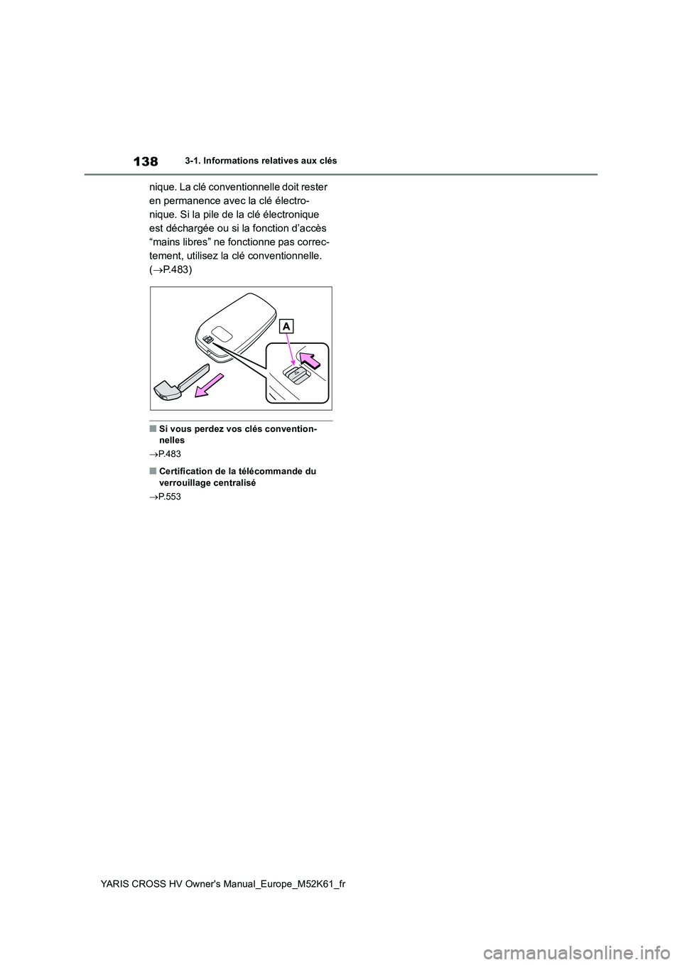 TOYOTA YARIS CROSS 2021 Notices Demploi (in French) 138
YARIS CROSS HV Owner's Manual_Europe_M52K61_fr
3-1. Informations relatives aux clés
nique. La clé conventionnelle doit rester
en permanence avec la clé électro-
nique. Si la pile de la c TOYOTA YARIS CROSS 2021 Notices Demploi (in French) 138
YARIS CROSS HV Owner's Manual_Europe_M52K61_fr
3-1. Informations relatives aux clés
nique. La clé conventionnelle doit rester
en permanence avec la clé électro-
nique. Si la pile de la c