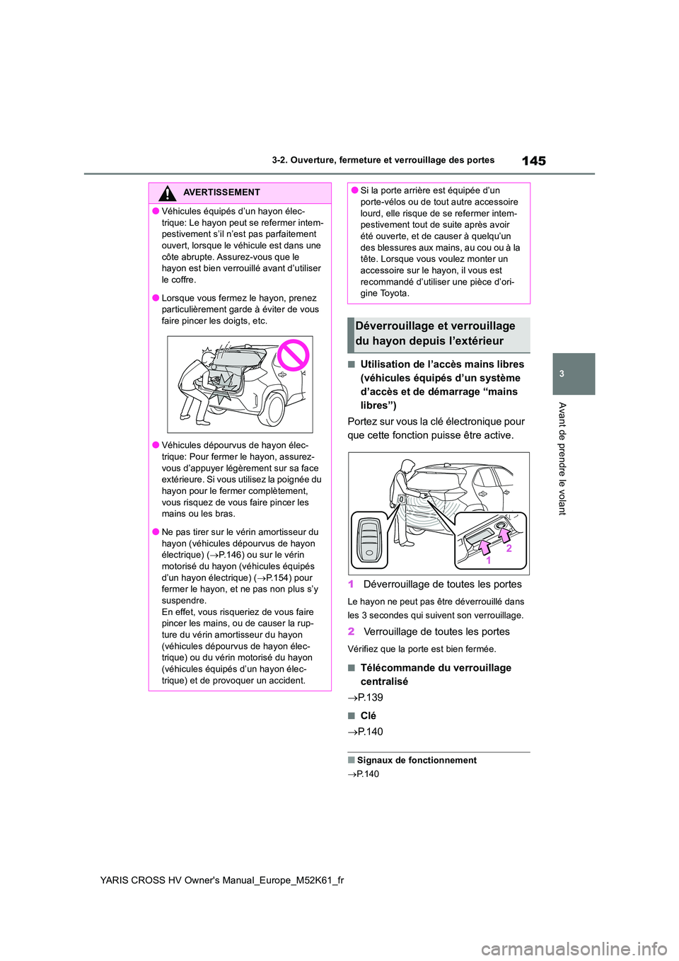 TOYOTA YARIS CROSS 2021  Notices Demploi (in French) 145
3
YARIS CROSS HV Owner's Manual_Europe_M52K61_fr
3-2. Ouverture, fermeture et verrouillage des portes
Avant de prendre le volant
■Utilisation de l’accès mains libres  
(véhicules équip