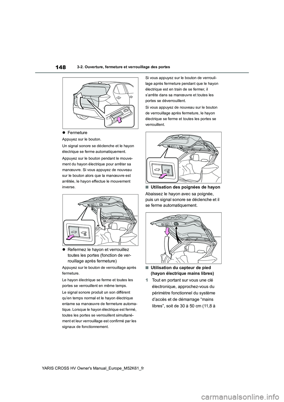 TOYOTA YARIS CROSS 2021  Notices Demploi (in French) 148
YARIS CROSS HV Owner's Manual_Europe_M52K61_fr
3-2. Ouverture, fermeture et verrouillage des portes
Fermeture
Appuyez sur le bouton. 
Un signal sonore se déclenche et le hayon  
électriqu