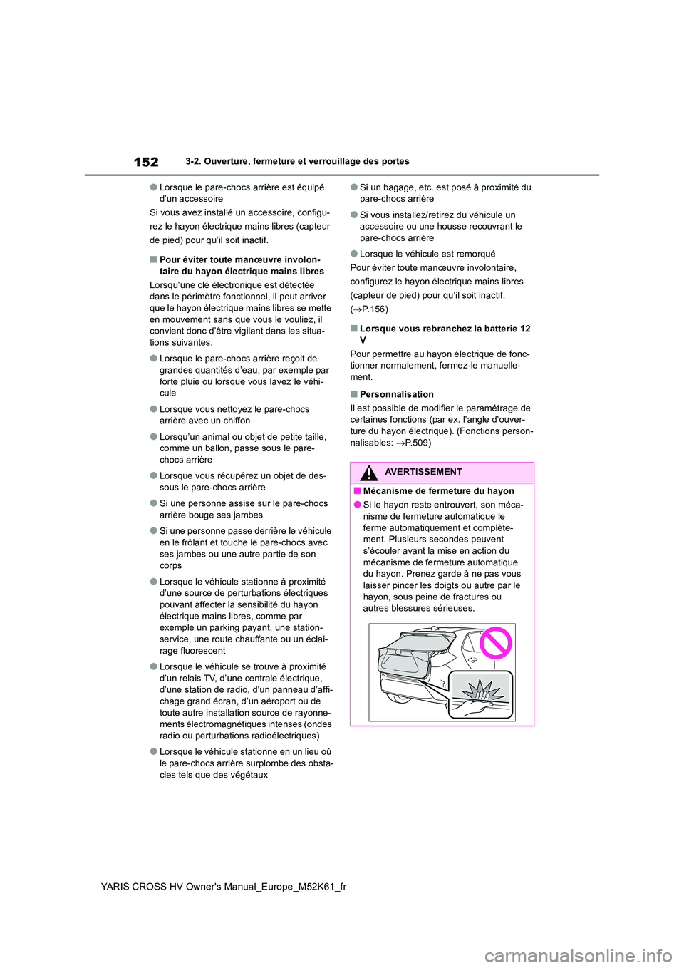 TOYOTA YARIS CROSS 2021 Notices Demploi (in French) 152
YARIS CROSS HV Owner's Manual_Europe_M52K61_fr
3-2. Ouverture, fermeture et verrouillage des portes
●Lorsque le pare-chocs arrière est équipé d’un accessoire
Si vous avez installé un TOYOTA YARIS CROSS 2021 Notices Demploi (in French) 152
YARIS CROSS HV Owner's Manual_Europe_M52K61_fr
3-2. Ouverture, fermeture et verrouillage des portes
●Lorsque le pare-chocs arrière est équipé d’un accessoire
Si vous avez installé un