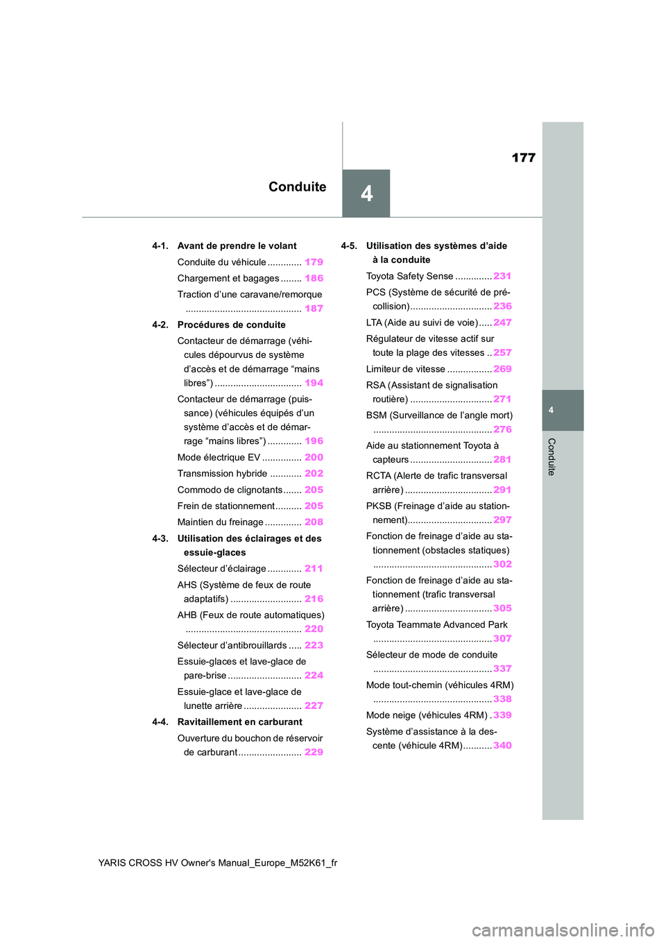 TOYOTA YARIS CROSS 2021 Notices Demploi (in French) 4
177
YARIS CROSS HV Owner's Manual_Europe_M52K61_fr
4
Conduite
Conduite
4-1. Avant de prendre le volant
Conduite du véhicule ............. 179
Chargement et bagages ........ 186
Traction d’ TOYOTA YARIS CROSS 2021 Notices Demploi (in French) 4
177
YARIS CROSS HV Owner's Manual_Europe_M52K61_fr
4
Conduite
Conduite
4-1. Avant de prendre le volant
Conduite du véhicule ............. 179
Chargement et bagages ........ 186
Traction d’