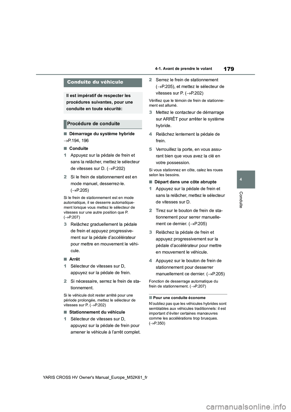 TOYOTA YARIS CROSS 2021  Notices Demploi (in French) 179
4
YARIS CROSS HV Owner's Manual_Europe_M52K61_fr
4-1. Avant de prendre le volant
Conduite
4-1.Ava nt de  prendre le  v ola nt
■Démarrage du système hybride 
 P.194, 196
■Conduite 
1 A