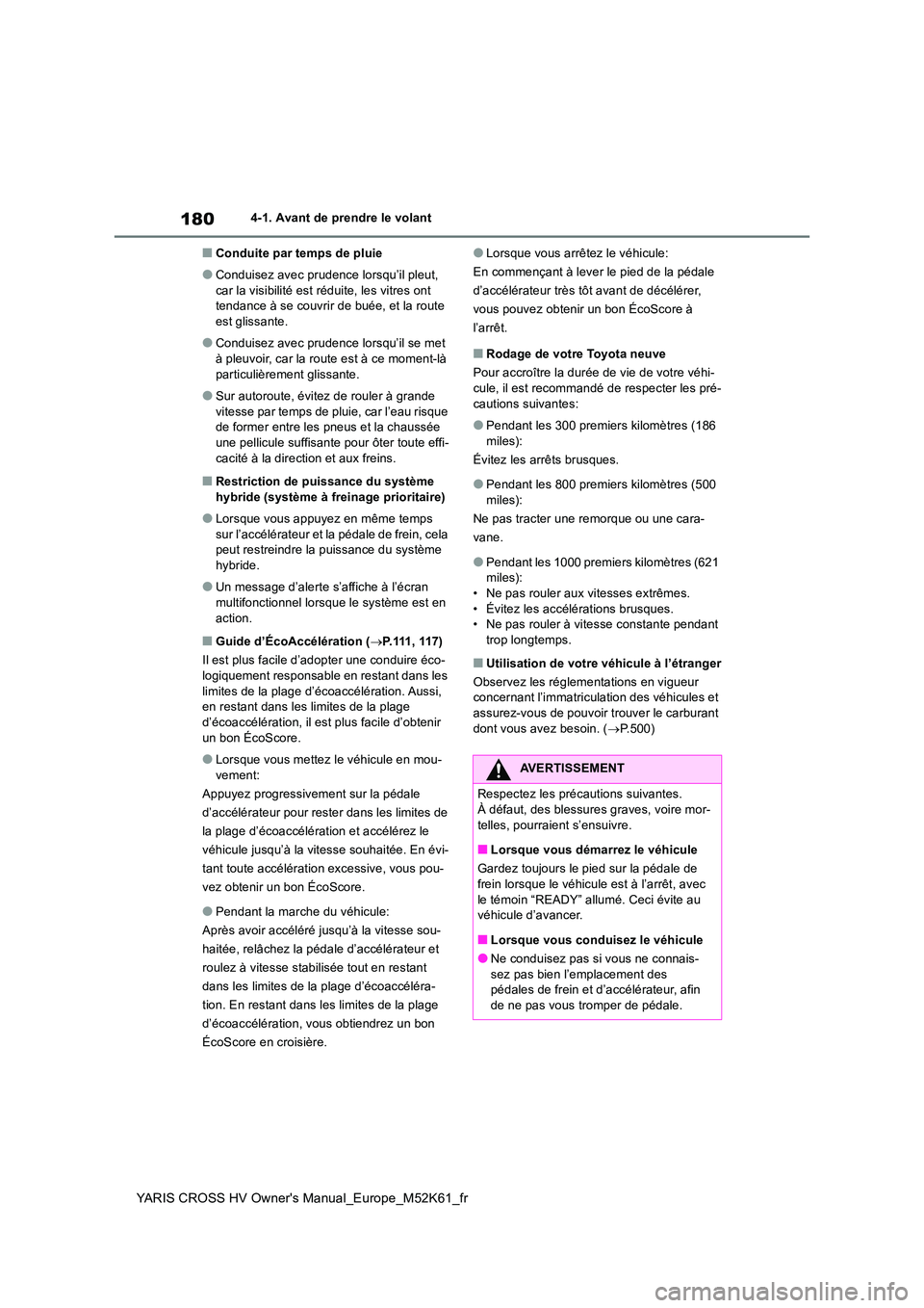 TOYOTA YARIS CROSS 2021  Notices Demploi (in French) 180
YARIS CROSS HV Owner's Manual_Europe_M52K61_fr
4-1. Avant de prendre le volant
■Conduite par temps de pluie
●Conduisez avec prudence lorsqu’il pleut,  
car la visibilité est réduite, l