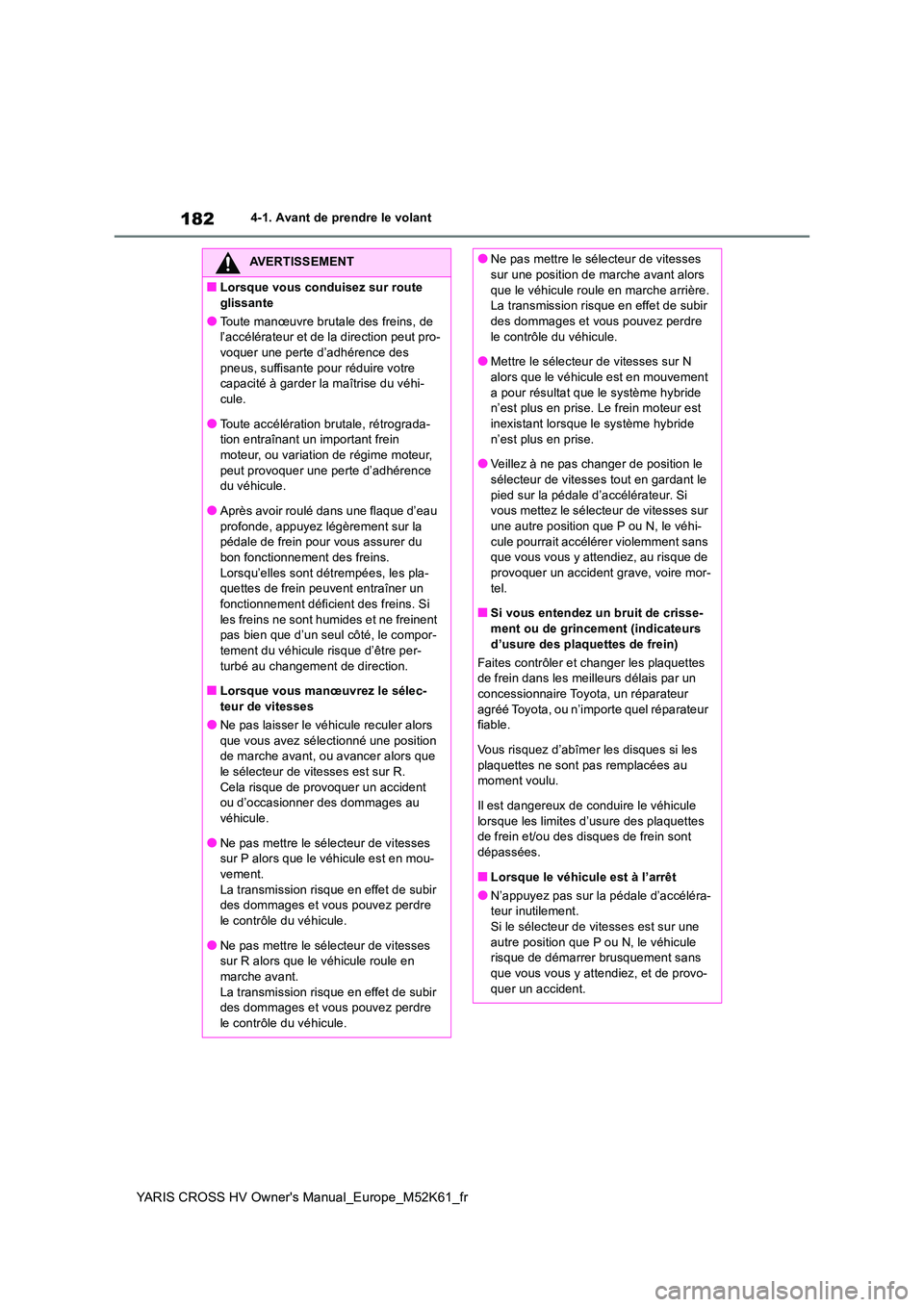 TOYOTA YARIS CROSS 2021  Notices Demploi (in French) 182
YARIS CROSS HV Owner's Manual_Europe_M52K61_fr
4-1. Avant de prendre le volant
AVERTISSEMENT
■Lorsque vous conduisez sur route  
glissante
●Toute manœuvre brutale des freins, de  l’acc