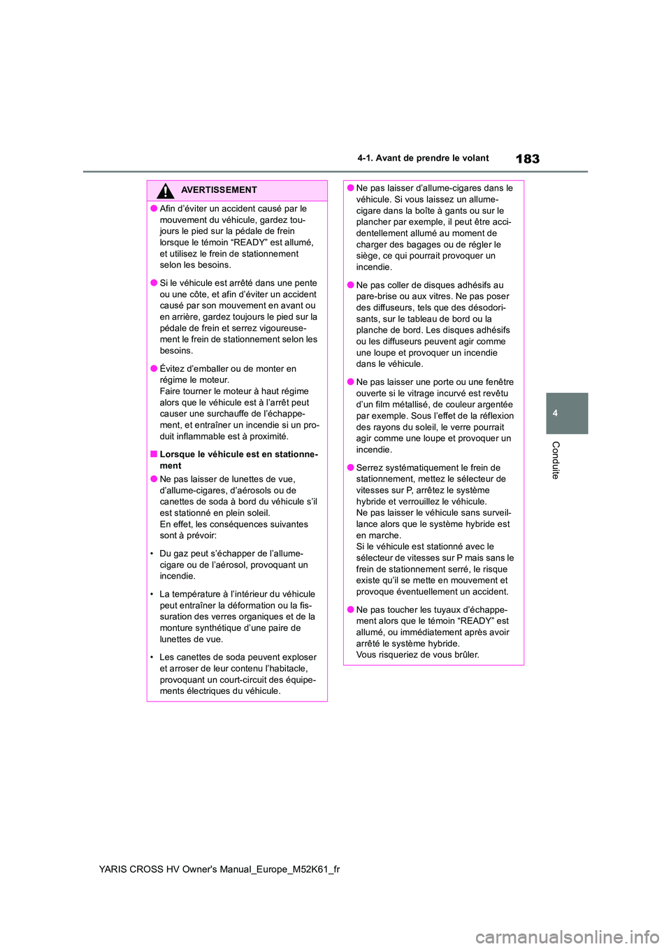 TOYOTA YARIS CROSS 2021  Notices Demploi (in French) 183
4
YARIS CROSS HV Owner's Manual_Europe_M52K61_fr
4-1. Avant de prendre le volant
Conduite
AVERTISSEMENT
●Afin d’éviter un accident causé par le  
mouvement du véhicule, gardez tou- jour