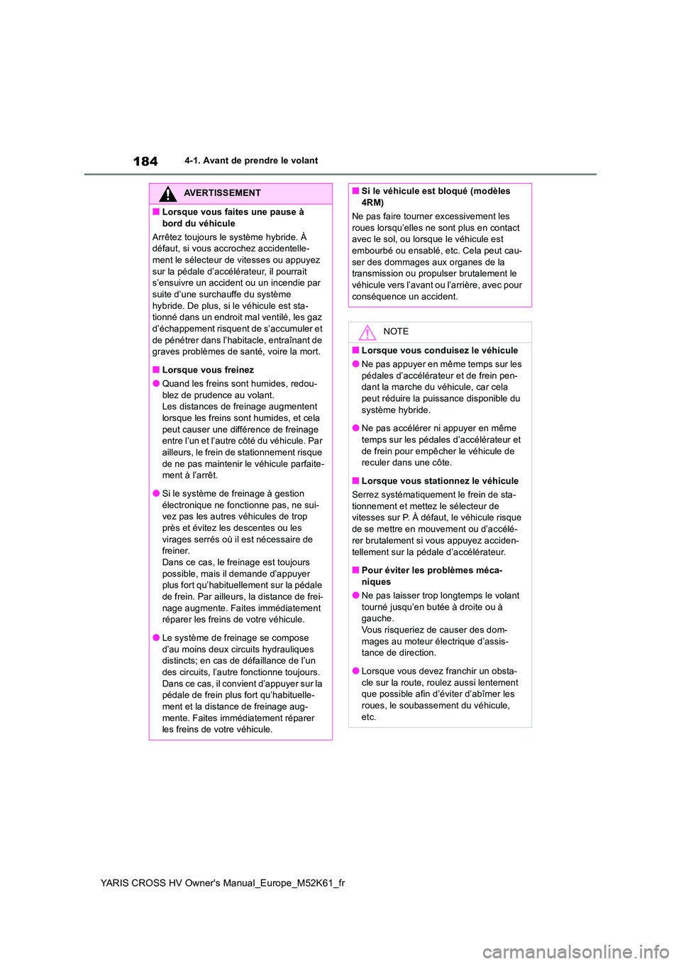 TOYOTA YARIS CROSS 2021  Notices Demploi (in French) 184
YARIS CROSS HV Owner's Manual_Europe_M52K61_fr
4-1. Avant de prendre le volant
AVERTISSEMENT
■Lorsque vous faites une pause à  
bord du véhicule 
Arrêtez toujours le système hybride. À 