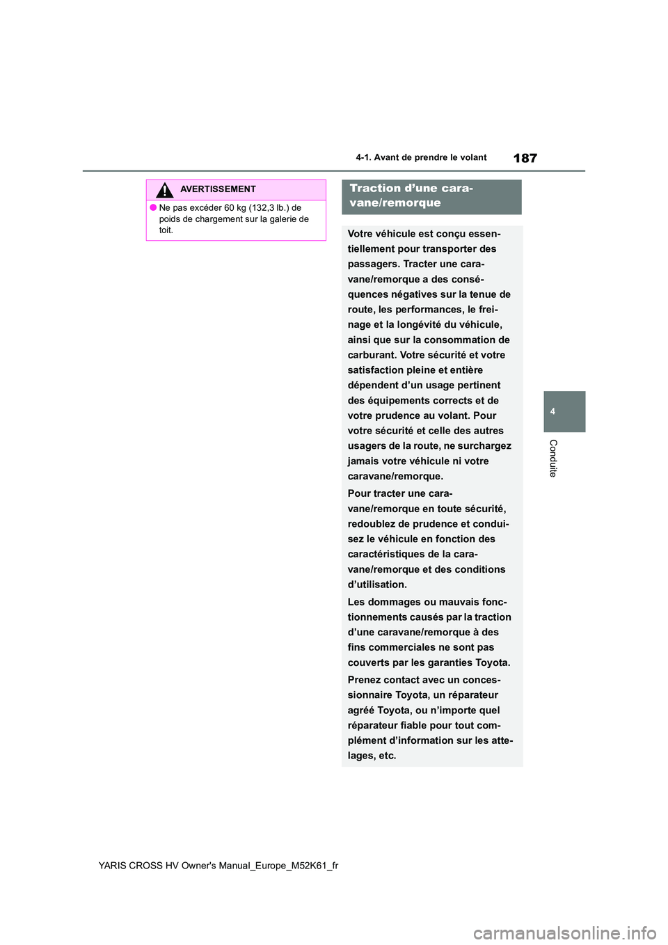 TOYOTA YARIS CROSS 2021  Notices Demploi (in French) 187
4
YARIS CROSS HV Owner's Manual_Europe_M52K61_fr
4-1. Avant de prendre le volant
Conduite
AVERTISSEMENT
●Ne pas excéder 60 kg (132,3 lb.) de  
poids de chargement sur la galerie de  toit.
T