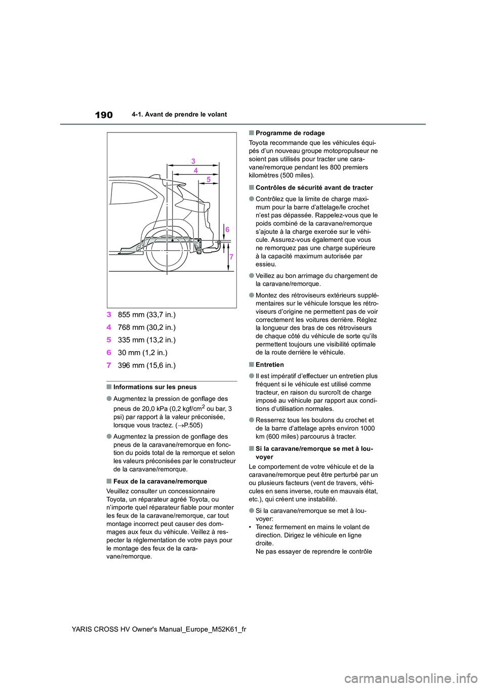 TOYOTA YARIS CROSS 2021 Notices Demploi (in French) 190
YARIS CROSS HV Owner's Manual_Europe_M52K61_fr
4-1. Avant de prendre le volant
3855 mm (33,7 in.)
4 768 mm (30,2 in.)
5 335 mm (13,2 in.)
6 30 mm (1,2 in.)
7 396 mm (15,6 in.)
■Informati TOYOTA YARIS CROSS 2021 Notices Demploi (in French) 190
YARIS CROSS HV Owner's Manual_Europe_M52K61_fr
4-1. Avant de prendre le volant
3855 mm (33,7 in.)
4 768 mm (30,2 in.)
5 335 mm (13,2 in.)
6 30 mm (1,2 in.)
7 396 mm (15,6 in.)
■Informati