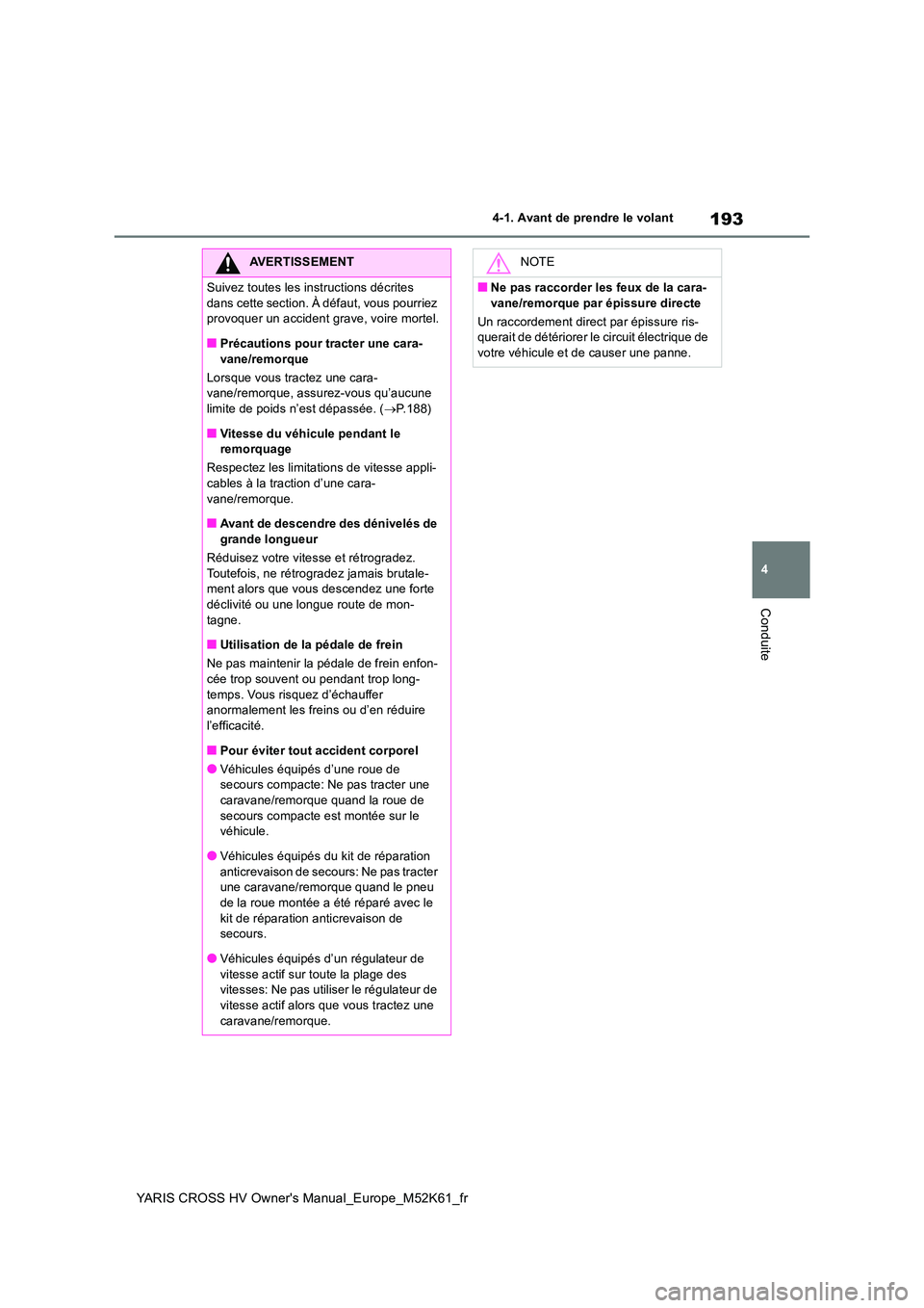 TOYOTA YARIS CROSS 2021 Notices Demploi (in French) 193
4
YARIS CROSS HV Owner's Manual_Europe_M52K61_fr
4-1. Avant de prendre le volant
Conduite
AVERTISSEMENT
Suivez toutes les instructions décrites
dans cette section. À défaut, vous pourriez TOYOTA YARIS CROSS 2021 Notices Demploi (in French) 193
4
YARIS CROSS HV Owner's Manual_Europe_M52K61_fr
4-1. Avant de prendre le volant
Conduite
AVERTISSEMENT
Suivez toutes les instructions décrites
dans cette section. À défaut, vous pourriez