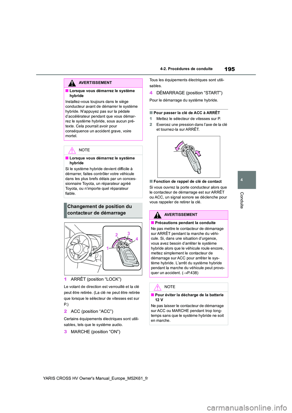 TOYOTA YARIS CROSS 2021 Notices Demploi (in French) 195
4
YARIS CROSS HV Owner's Manual_Europe_M52K61_fr
4-2. Procédures de conduite
Conduite
1ARRÊT (position “LOCK”)
Le volant de direction est verrouillé et la clé
peut être retirée. (L TOYOTA YARIS CROSS 2021 Notices Demploi (in French) 195
4
YARIS CROSS HV Owner's Manual_Europe_M52K61_fr
4-2. Procédures de conduite
Conduite
1ARRÊT (position “LOCK”)
Le volant de direction est verrouillé et la clé
peut être retirée. (L