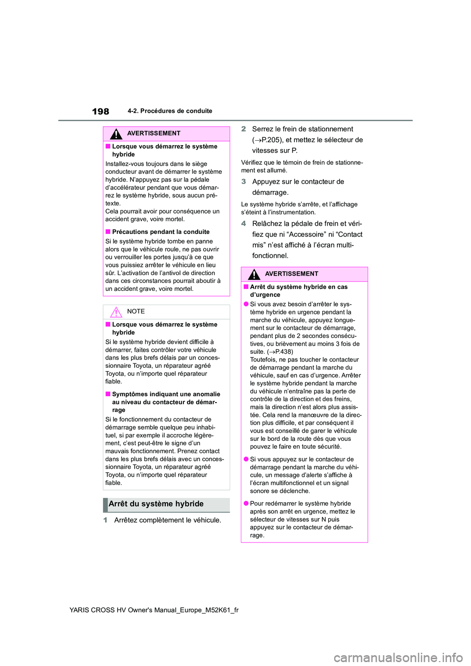TOYOTA YARIS CROSS 2021 Notices Demploi (in French) 198
YARIS CROSS HV Owner's Manual_Europe_M52K61_fr
4-2. Procédures de conduite
1Arrêtez complètement le véhicule.
2 Serrez le frein de stationnement
( P.205), et mettez le sélecteur de TOYOTA YARIS CROSS 2021 Notices Demploi (in French) 198
YARIS CROSS HV Owner's Manual_Europe_M52K61_fr
4-2. Procédures de conduite
1Arrêtez complètement le véhicule.
2 Serrez le frein de stationnement
( P.205), et mettez le sélecteur de