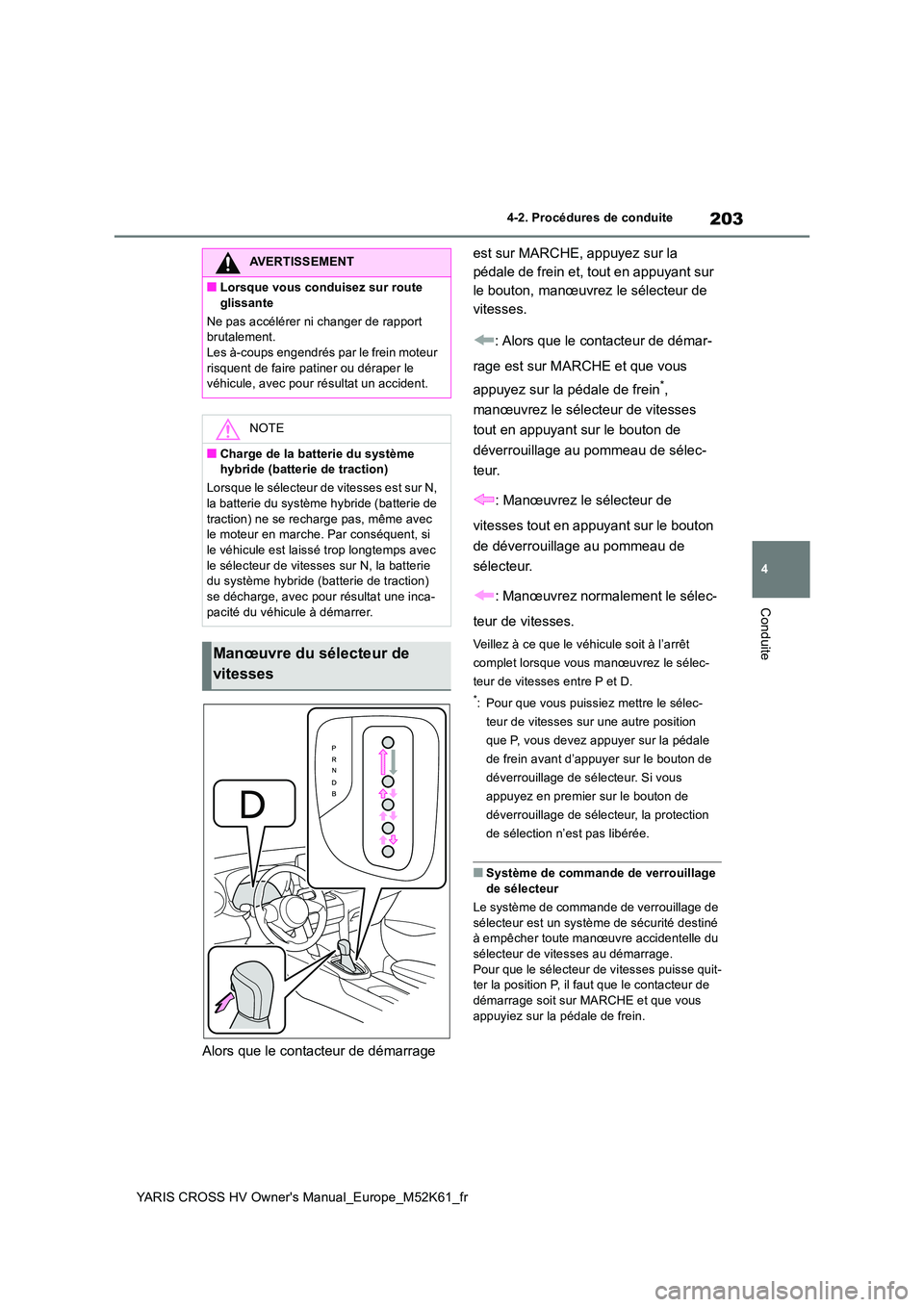 TOYOTA YARIS CROSS 2021 Notices Demploi (in French) 203
4
YARIS CROSS HV Owner's Manual_Europe_M52K61_fr
4-2. Procédures de conduite
Conduite
Alors que le contacteur de démarrage
est sur MARCHE, appuyez sur la
pédale de frein et, tout en app TOYOTA YARIS CROSS 2021 Notices Demploi (in French) 203
4
YARIS CROSS HV Owner's Manual_Europe_M52K61_fr
4-2. Procédures de conduite
Conduite
Alors que le contacteur de démarrage
est sur MARCHE, appuyez sur la
pédale de frein et, tout en app