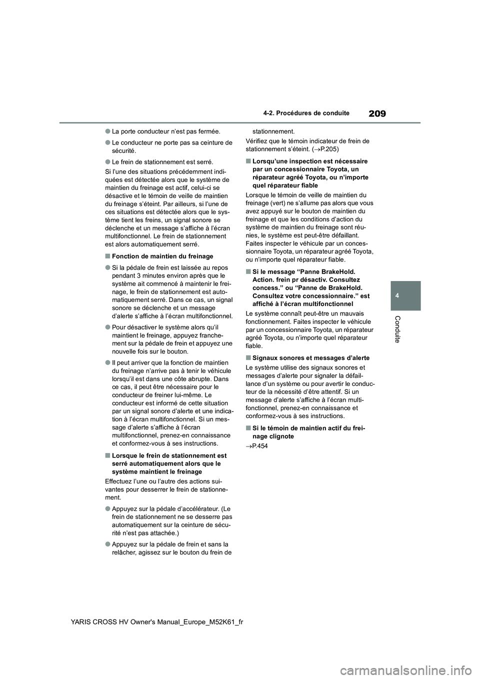 TOYOTA YARIS CROSS 2021 Notices Demploi (in French) 209
4
YARIS CROSS HV Owner's Manual_Europe_M52K61_fr
4-2. Procédures de conduite
Conduite
●La porte conducteur n’est pas fermée.
●Le conducteur ne porte pas sa ceinture de
sécurité.
TOYOTA YARIS CROSS 2021 Notices Demploi (in French) 209
4
YARIS CROSS HV Owner's Manual_Europe_M52K61_fr
4-2. Procédures de conduite
Conduite
●La porte conducteur n’est pas fermée.
●Le conducteur ne porte pas sa ceinture de
sécurité.