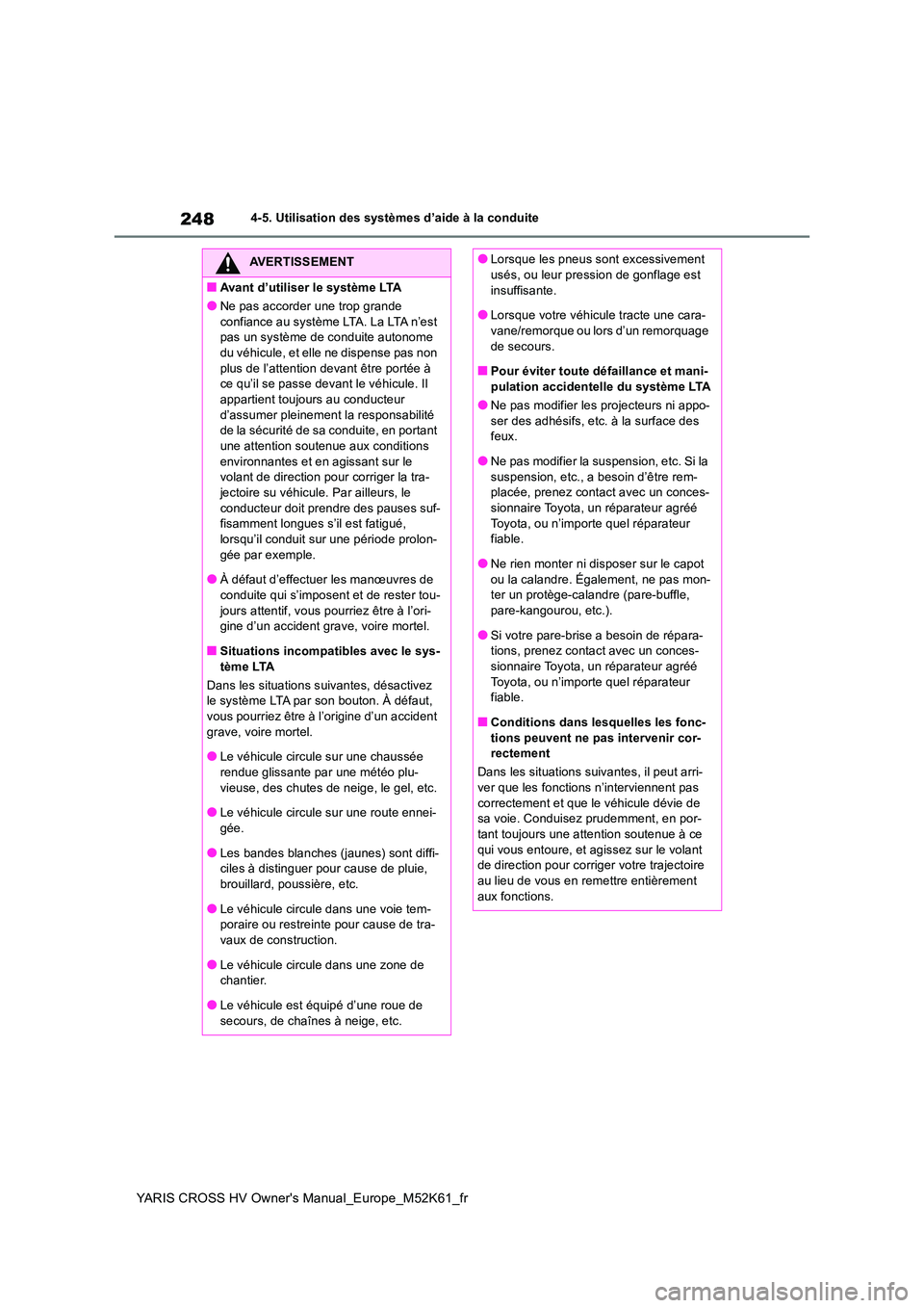 TOYOTA YARIS CROSS 2021  Notices Demploi (in French) 248
YARIS CROSS HV Owner's Manual_Europe_M52K61_fr
4-5. Utilisation des systèmes d’aide à la conduite
AVERTISSEMENT
■Avant d’utiliser le système LTA
●Ne pas accorder une trop grande  
c