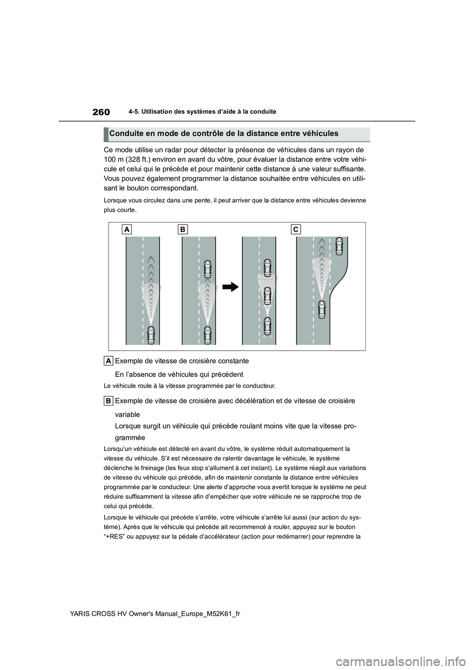 TOYOTA YARIS CROSS 2021 Notices Demploi (in French) 260
YARIS CROSS HV Owner's Manual_Europe_M52K61_fr
4-5. Utilisation des systèmes d’aide à la conduite
Ce mode utilise un radar pour détecter la présence de véhicules dans un rayon de
100 TOYOTA YARIS CROSS 2021 Notices Demploi (in French) 260
YARIS CROSS HV Owner's Manual_Europe_M52K61_fr
4-5. Utilisation des systèmes d’aide à la conduite
Ce mode utilise un radar pour détecter la présence de véhicules dans un rayon de
100