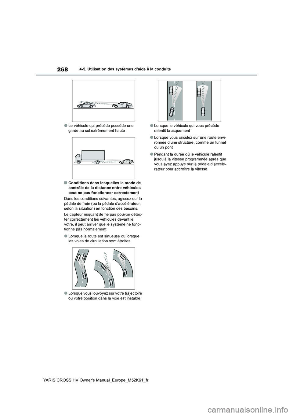 TOYOTA YARIS CROSS 2021 Notices Demploi (in French) 268
YARIS CROSS HV Owner's Manual_Europe_M52K61_fr
4-5. Utilisation des systèmes d’aide à la conduite
●Le véhicule qui précède possède une garde au sol extrêmement haute
■Conditions TOYOTA YARIS CROSS 2021 Notices Demploi (in French) 268
YARIS CROSS HV Owner's Manual_Europe_M52K61_fr
4-5. Utilisation des systèmes d’aide à la conduite
●Le véhicule qui précède possède une garde au sol extrêmement haute
■Conditions