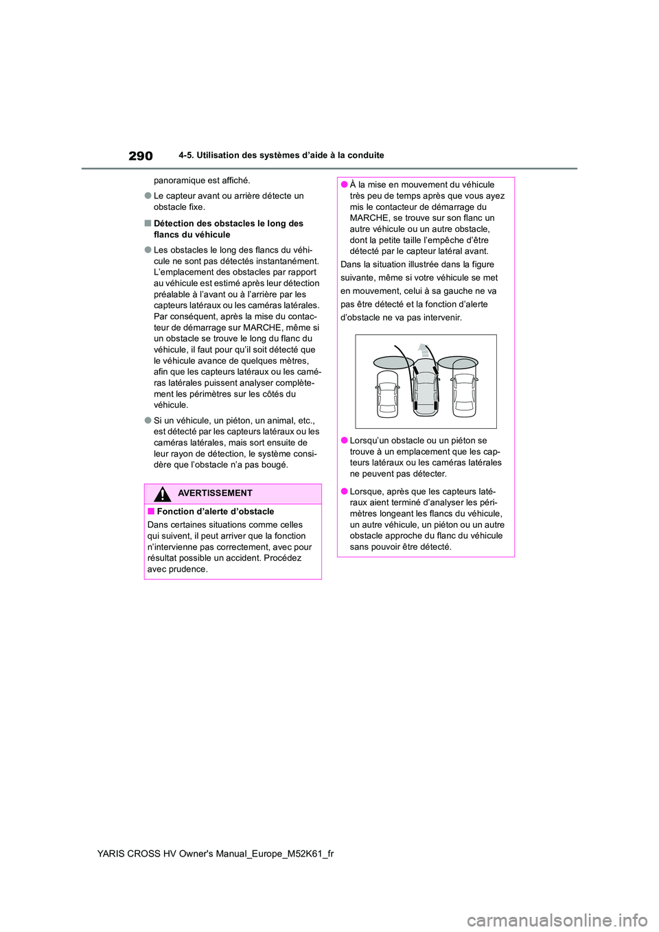 TOYOTA YARIS CROSS 2021 Notices Demploi (in French) 290
YARIS CROSS HV Owner's Manual_Europe_M52K61_fr
4-5. Utilisation des systèmes d’aide à la conduite
panoramique est affiché.
●Le capteur avant ou arrière détecte un
obstacle fixe.
TOYOTA YARIS CROSS 2021 Notices Demploi (in French) 290
YARIS CROSS HV Owner's Manual_Europe_M52K61_fr
4-5. Utilisation des systèmes d’aide à la conduite
panoramique est affiché.
●Le capteur avant ou arrière détecte un
obstacle fixe.