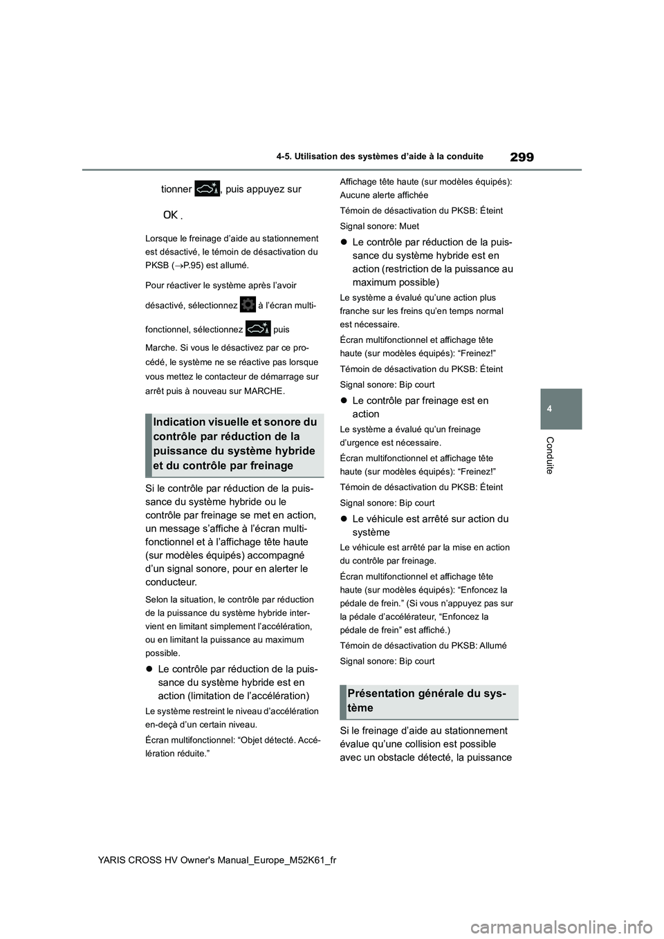 TOYOTA YARIS CROSS 2021 Notices Demploi (in French) 299
4
YARIS CROSS HV Owner's Manual_Europe_M52K61_fr
4-5. Utilisation des systèmes d’aide à la conduite
Conduite
tionner , puis appuyez sur
.
Lorsque le freinage d’aide au stationnement TOYOTA YARIS CROSS 2021 Notices Demploi (in French) 299
4
YARIS CROSS HV Owner's Manual_Europe_M52K61_fr
4-5. Utilisation des systèmes d’aide à la conduite
Conduite
tionner , puis appuyez sur
.
Lorsque le freinage d’aide au stationnement