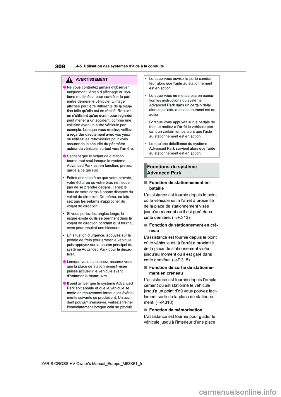 TOYOTA YARIS CROSS 2021 Notices Demploi (in French) 308
YARIS CROSS HV Owner's Manual_Europe_M52K61_fr
4-5. Utilisation des systèmes d’aide à la conduite
■Fonction de stationnement en
bataille
L’assistance est fournie depuis le point
o TOYOTA YARIS CROSS 2021 Notices Demploi (in French) 308
YARIS CROSS HV Owner's Manual_Europe_M52K61_fr
4-5. Utilisation des systèmes d’aide à la conduite
■Fonction de stationnement en
bataille
L’assistance est fournie depuis le point
o
