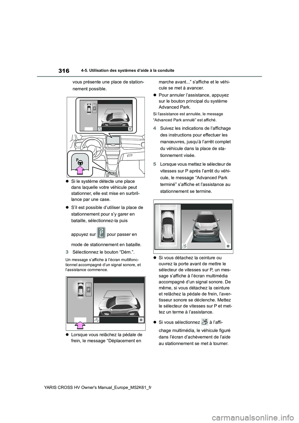 TOYOTA YARIS CROSS 2021  Notices Demploi (in French) 316
YARIS CROSS HV Owner's Manual_Europe_M52K61_fr
4-5. Utilisation des systèmes d’aide à la conduite
vous présente une place de station- 
nement possible. 
 Si le système détecte une pl