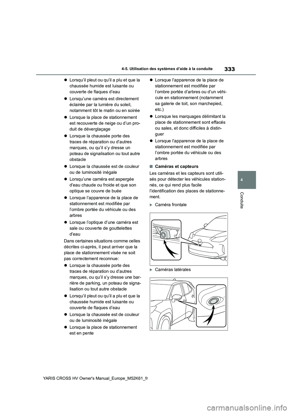 TOYOTA YARIS CROSS 2021 Notices Demploi (in French) 333
4
YARIS CROSS HV Owner's Manual_Europe_M52K61_fr
4-5. Utilisation des systèmes d’aide à la conduite
Conduite
Lorsqu’il pleut ou qu’il a plu et que la
chaussée humide est luisante TOYOTA YARIS CROSS 2021 Notices Demploi (in French) 333
4
YARIS CROSS HV Owner's Manual_Europe_M52K61_fr
4-5. Utilisation des systèmes d’aide à la conduite
Conduite
Lorsqu’il pleut ou qu’il a plu et que la
chaussée humide est luisante