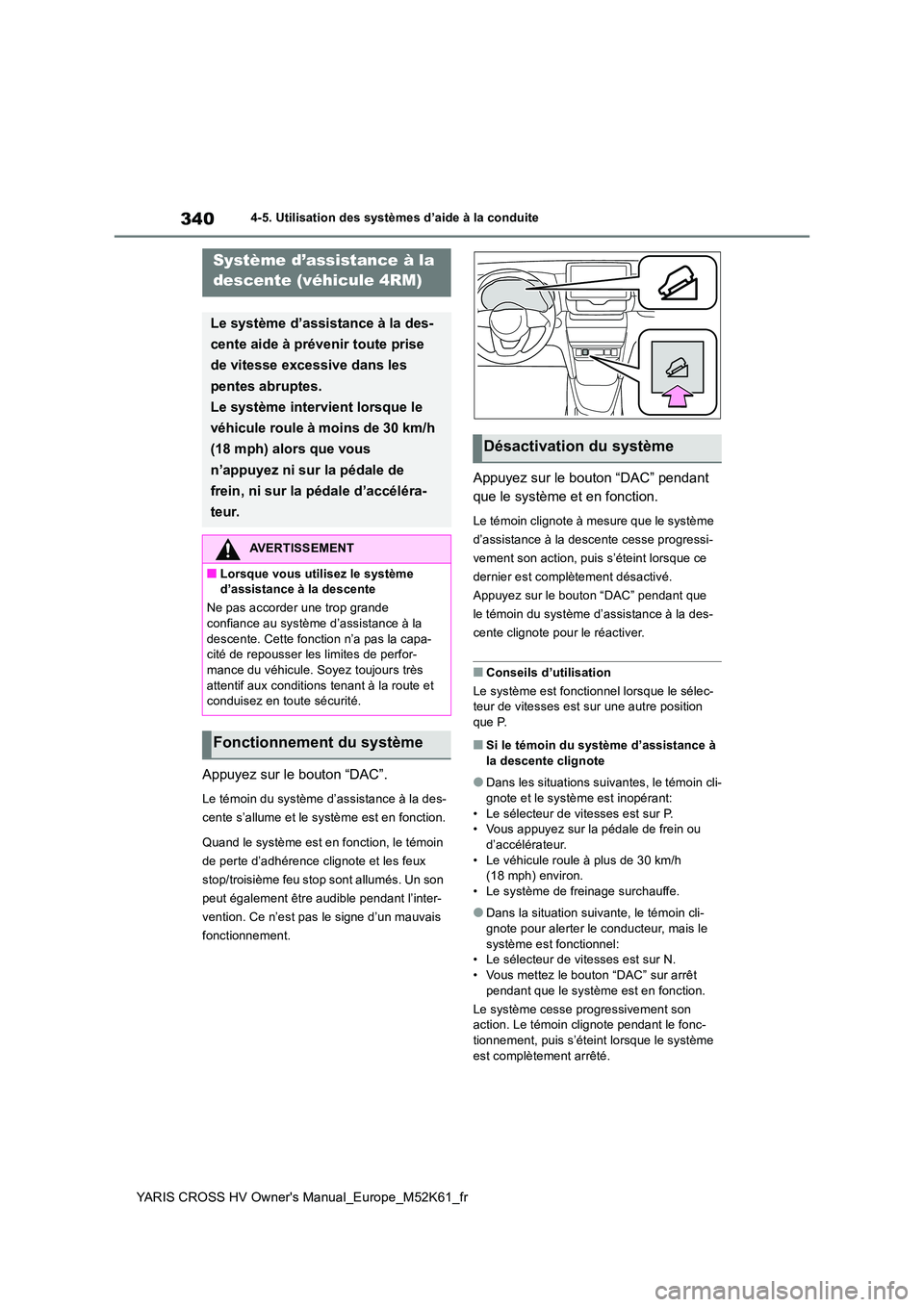TOYOTA YARIS CROSS 2021 Notices Demploi (in French) 340
YARIS CROSS HV Owner's Manual_Europe_M52K61_fr
4-5. Utilisation des systèmes d’aide à la conduite
Appuyez sur le bouton “DAC”.
Le témoin du système d’assistance à la des-
cente s TOYOTA YARIS CROSS 2021 Notices Demploi (in French) 340
YARIS CROSS HV Owner's Manual_Europe_M52K61_fr
4-5. Utilisation des systèmes d’aide à la conduite
Appuyez sur le bouton “DAC”.
Le témoin du système d’assistance à la des-
cente s