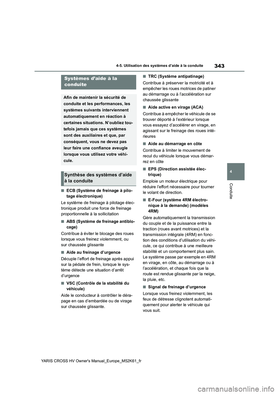 TOYOTA YARIS CROSS 2021 Notices Demploi (in French) 343
4
YARIS CROSS HV Owner's Manual_Europe_M52K61_fr
4-5. Utilisation des systèmes d’aide à la conduite
Conduite
■ECB (Système de freinage à pilo-
tage électronique)
Le système de frei TOYOTA YARIS CROSS 2021 Notices Demploi (in French) 343
4
YARIS CROSS HV Owner's Manual_Europe_M52K61_fr
4-5. Utilisation des systèmes d’aide à la conduite
Conduite
■ECB (Système de freinage à pilo-
tage électronique)
Le système de frei